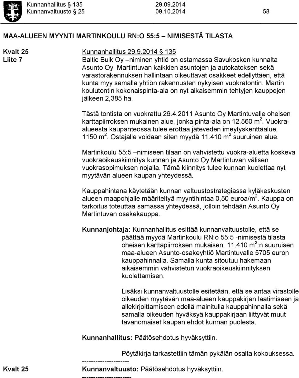 9.2014 135 Liite 7 Baltic Bulk Oy niminen yhtiö on ostamassa Savukosken kunnalta Asunto Oy Martintuvan kaikkien asuntojen ja autokatoksen sekä varastorakennuksen hallintaan oikeuttavat osakkeet