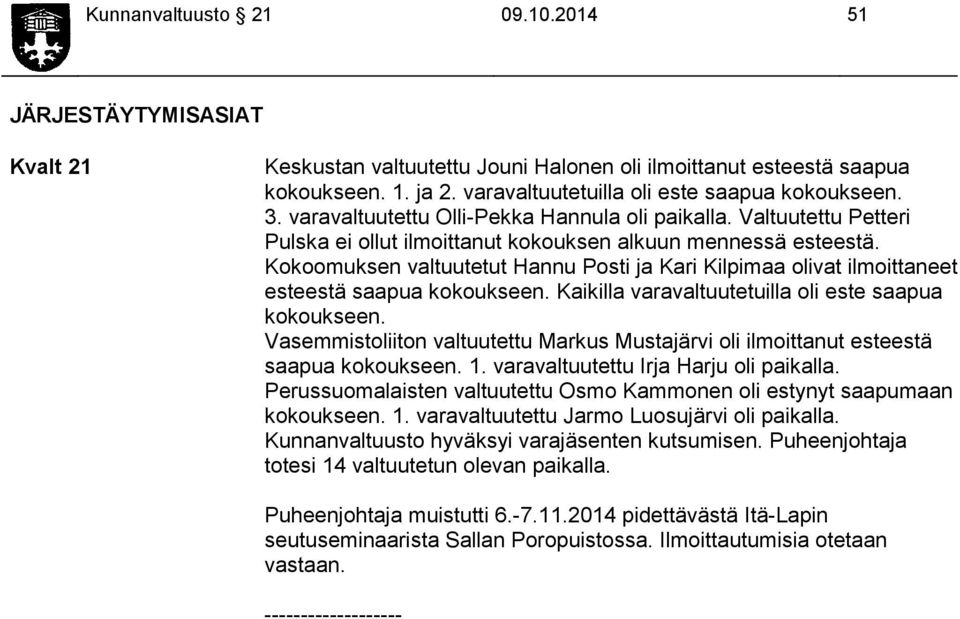 Kokoomuksen valtuutetut Hannu Posti ja Kari Kilpimaa olivat ilmoittaneet esteestä saapua kokoukseen. Kaikilla varavaltuutetuilla oli este saapua kokoukseen.