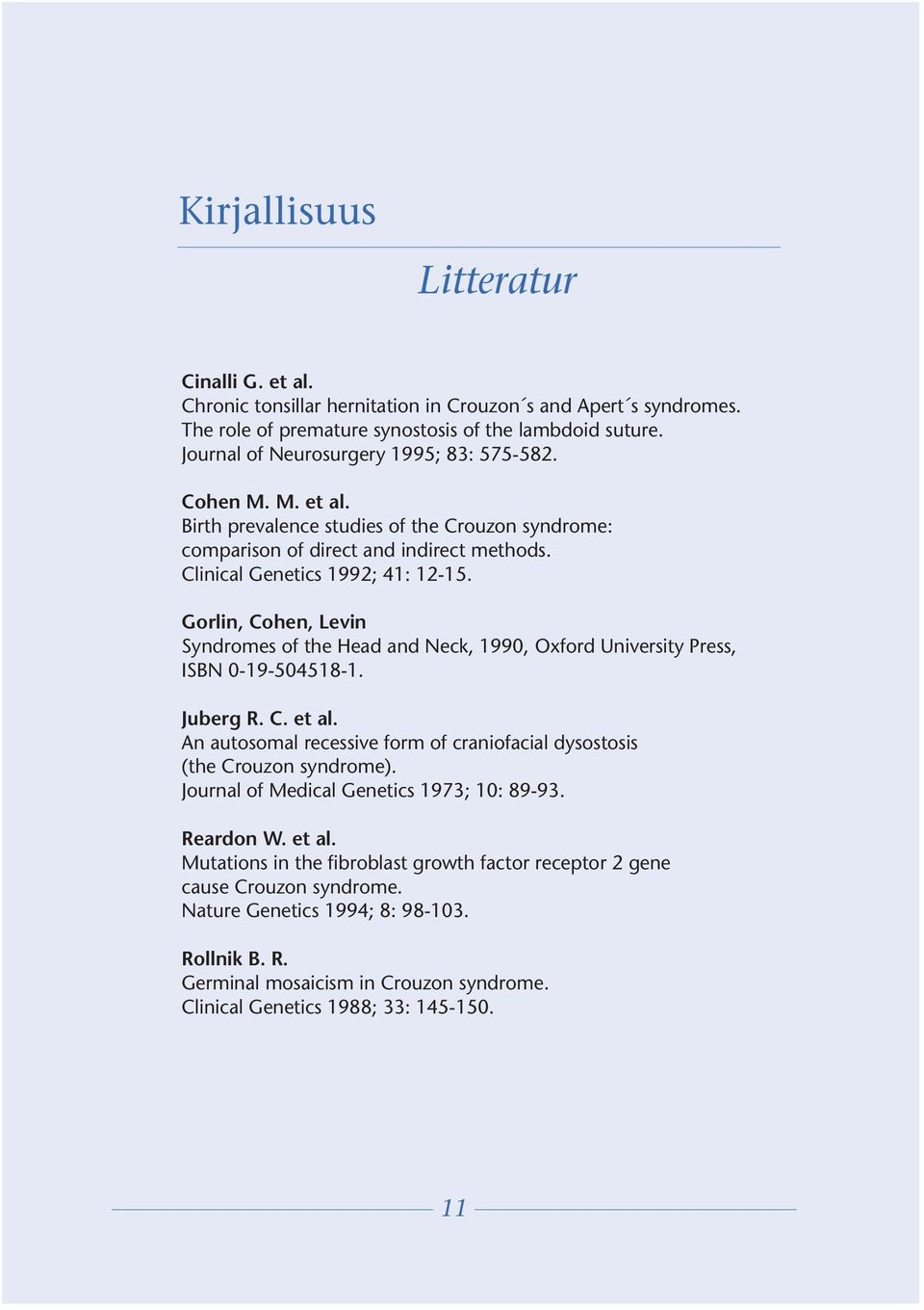 Gorlin, Cohen, Levin Syndromes of the Head and Neck, 1990, Oxford University Press, ISBN 0-19-504518-1. Juberg R. C. et al.