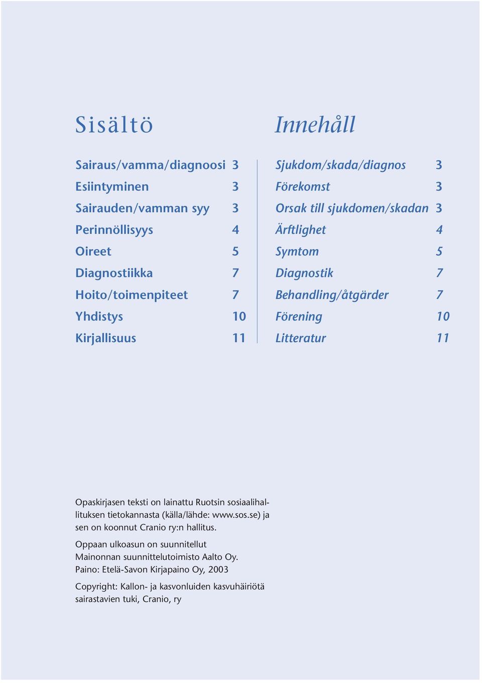 Opaskirjasen teksti on lainattu Ruotsin sosiaalihallituksen tietokannasta (källa/lähde: www.sos.se) ja sen on koonnut Cranio ry:n hallitus.