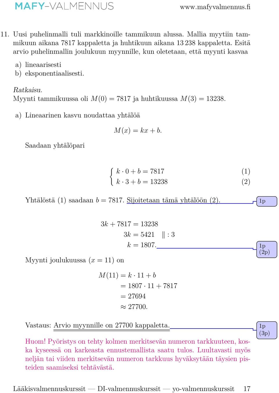 a) Lineaarinen kasvu noudattaa yhtälöä Saadaan yhtälöpari M(x) = kx + b. { k 0 + b = 7817 (1) k 3 + b = 1338 () Yhtälöstä (1) saadaan b = 7817. Sijoitetaan tämä yhtälöön ().