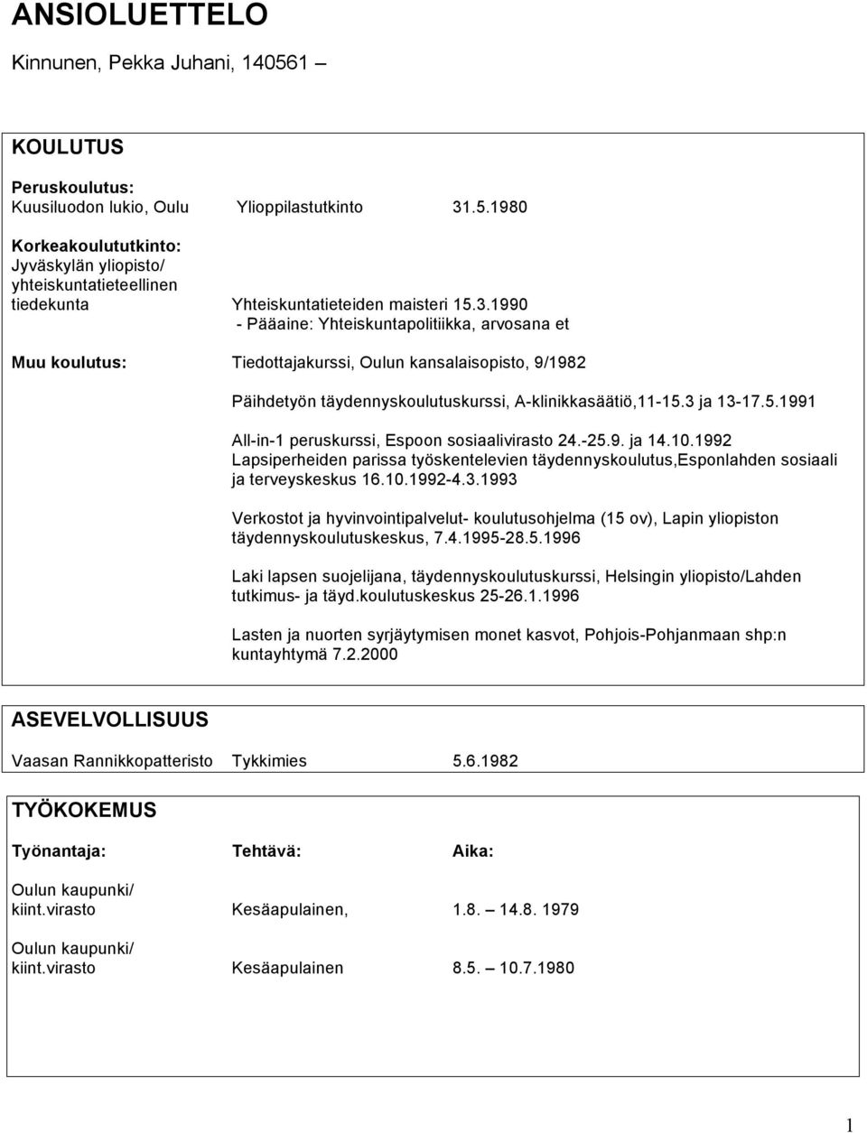 3 ja 13-17.5.1991 All-in-1 peruskurssi, Espoon sosiaalivirasto 24.-25.9. ja 14.10.1992 Lapsiperheiden parissa työskentelevien täydennyskoulutus,esponlahden sosiaali ja terveyskeskus 16.10.1992-4.3.1993 Verkostot ja hyvinvointipalvelut- koulutusohjelma (15 ov), Lapin yliopiston täydennyskoulutuskeskus, 7.