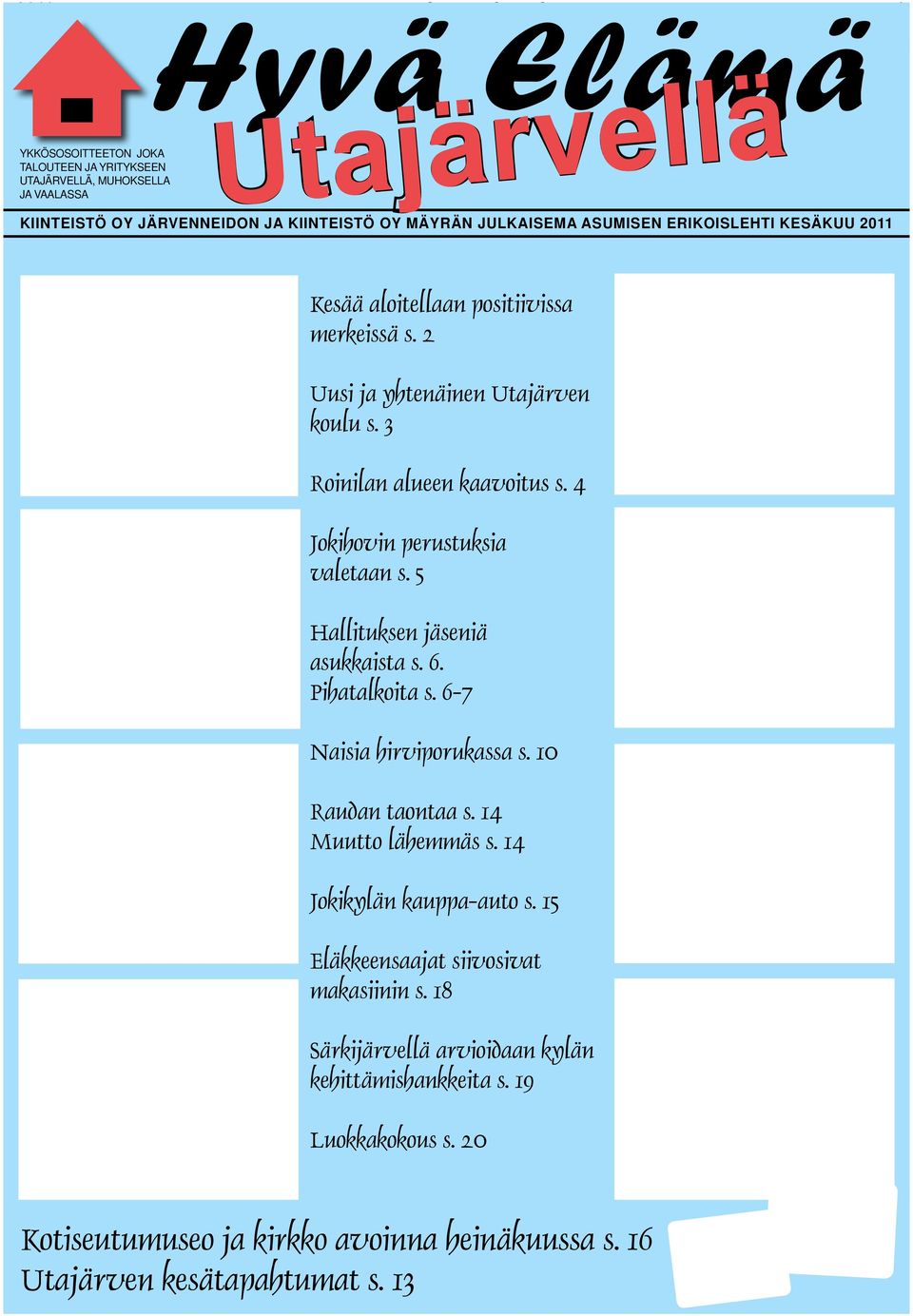 4 Jokihovin perustuksia valetaan s. 5 Hallituksen jäseniä asukkaista s. 6. Pihatalkoita s. 6-7 Naisia hirviporukassa s. 10 Raudan taontaa s. 14 Muutto lähemmäs s.