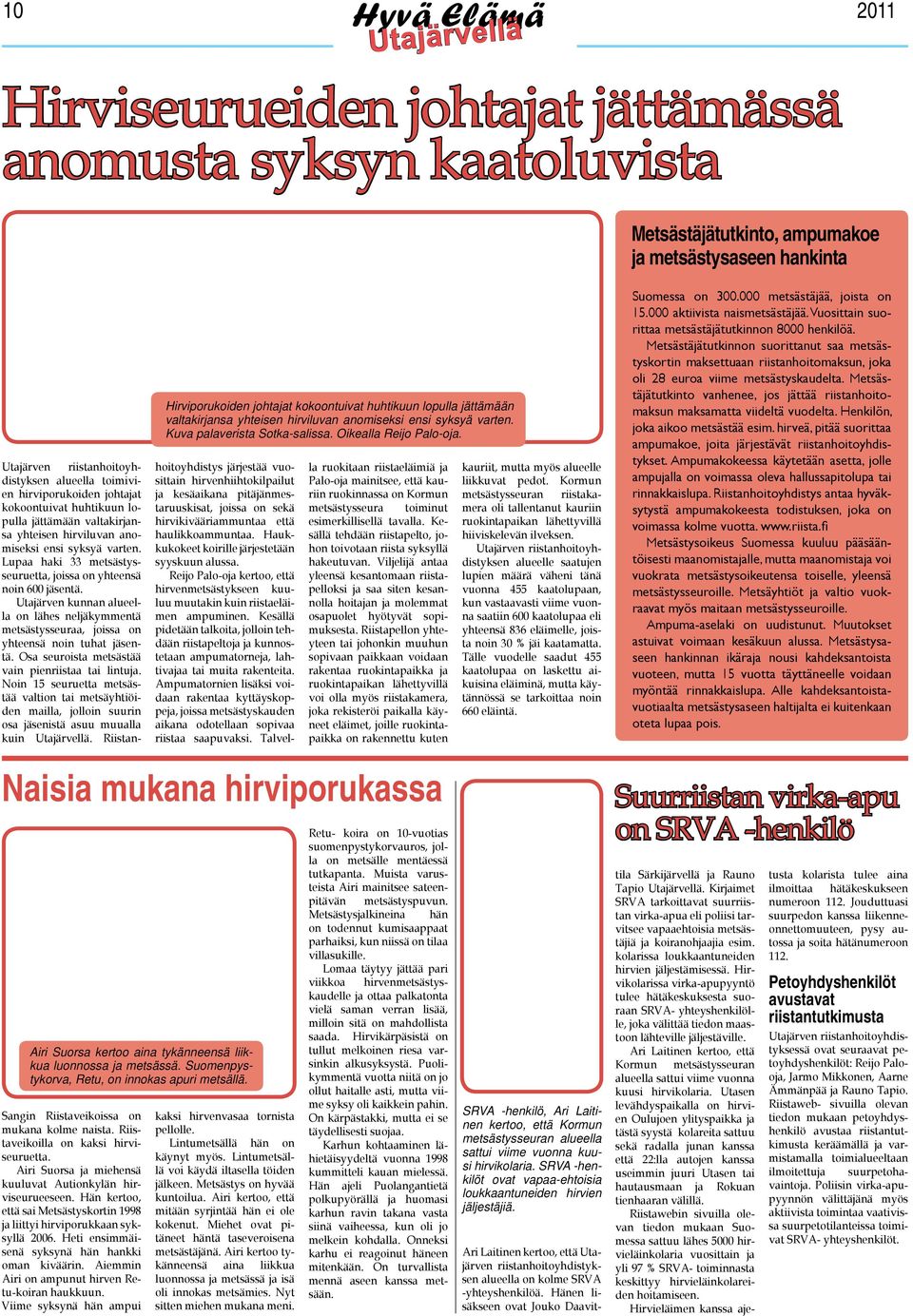 Lupaa haki 33 metsästysseuruetta, joissa on yhteensä noin 600 jäsentä. Utajärven kunnan alueella on lähes neljäkymmentä metsästysseuraa, joissa on yhteensä noin tuhat jäsentä.