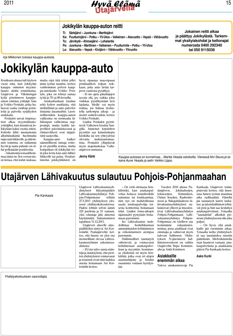 Tarkemmat yksityiskohdat ja kellonajat numerosta 0400 292340 tai 050 9115036 Irja Mikkonen tulossa kauppa-autosta.