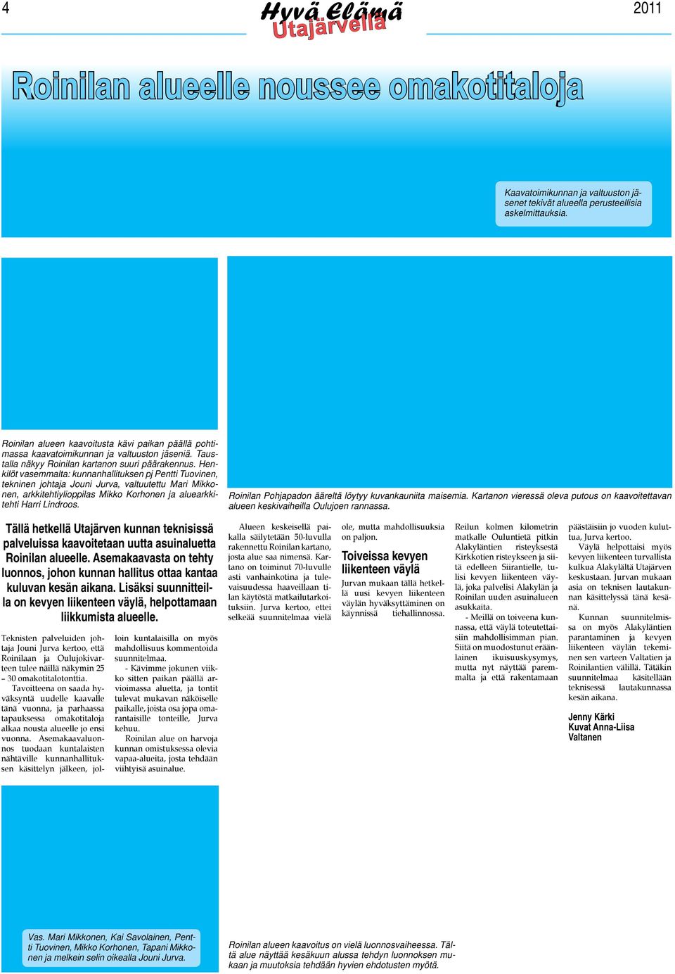 Henkilöt vasemmalta: kunnanhallituksen pj Pentti Tuovinen, tekninen johtaja Jouni Jurva, valtuutettu Mari Mikkonen, arkkitehtiylioppilas Mikko Korhonen ja aluearkkitehti Harri Lindroos.