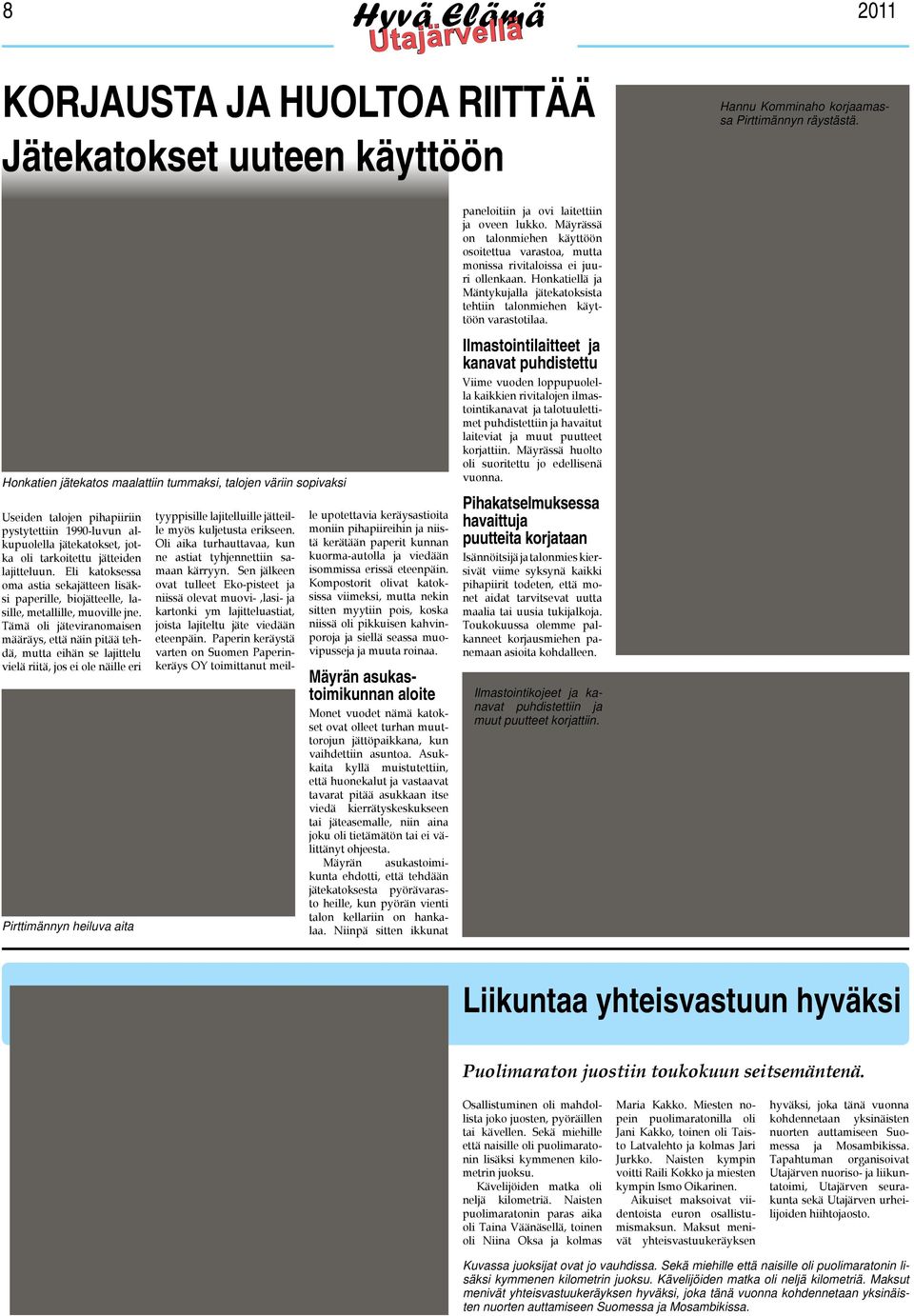 Eli katoksessa oma astia sekajätteen lisäksi paperille, biojätteelle, lasille, metallille, muoville jne.