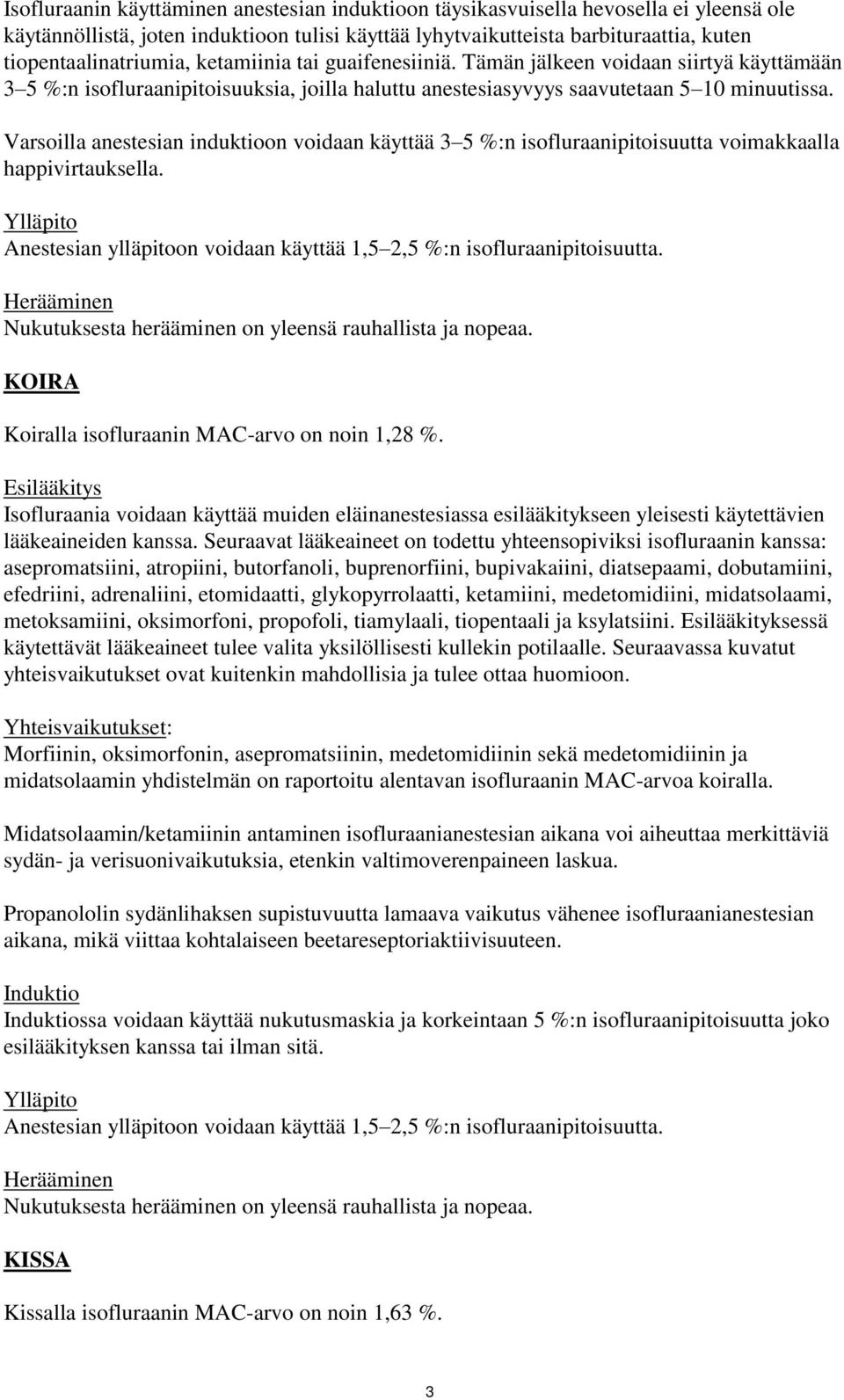 Varsoilla anestesian induktioon voidaan käyttää 3 5 %:n isofluraanipitoisuutta voimakkaalla happivirtauksella. Anestesian ylläpitoon voidaan käyttää 1,5 2,5 %:n isofluraanipitoisuutta.