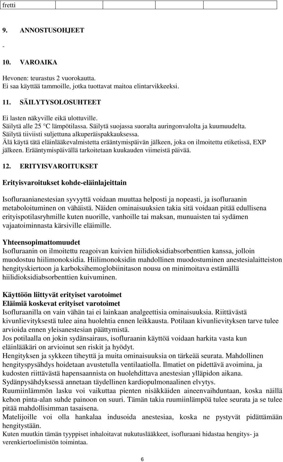 Älä käytä tätä eläinlääkevalmistetta erääntymispäivän jälkeen, joka on ilmoitettu etiketissä, EXP jälkeen. Erääntymispäivällä tarkoitetaan kuukauden viimeistä päivää. 12.