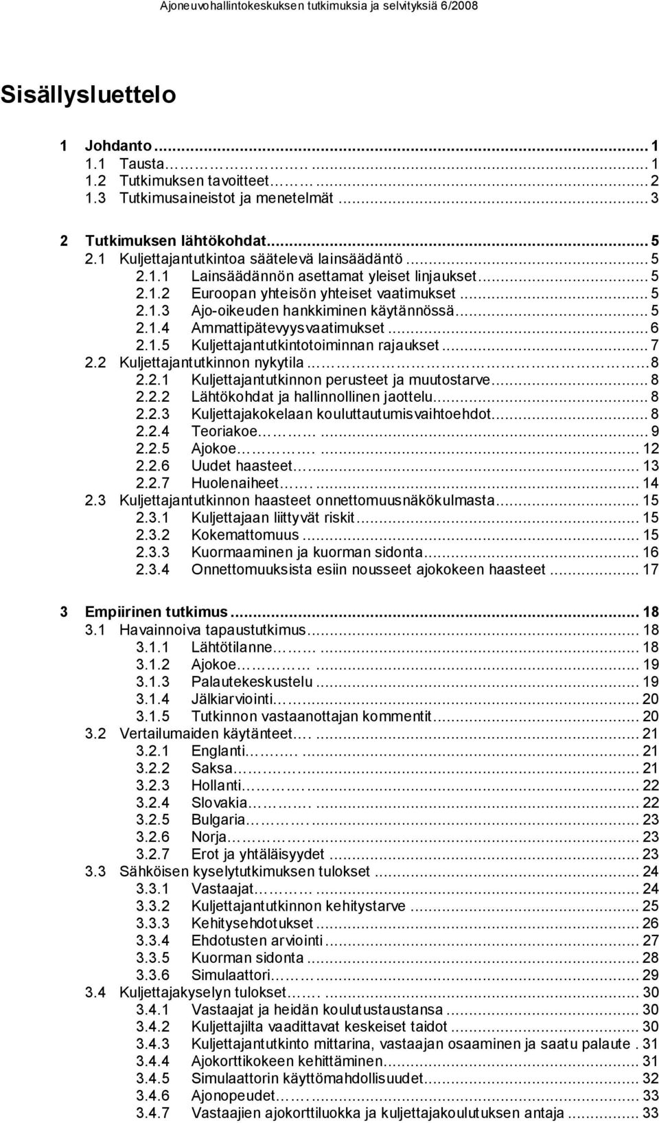 .. 5 2.1.4 Ammattipätevyysvaatimukset... 6 2.1.5 Kuljettajantutkintotoiminnan rajaukset... 7 2.2 Kuljettajantutkinnon nykytila... 8 2.2.1 Kuljettajantutkinnon perusteet ja muutostarve... 8 2.2.2 Lähtökohdat ja hallinnollinen jaottelu.