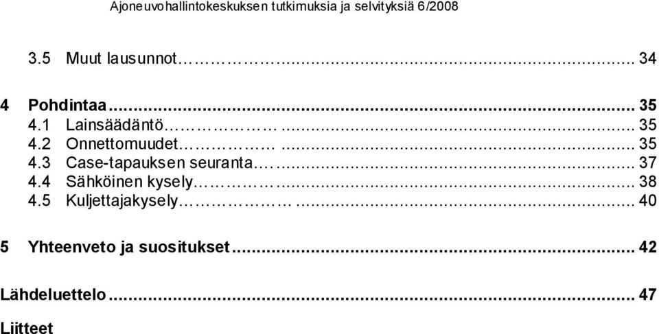 ... 37 4.4 Sähköinen kysely... 38 4.5 Kuljettajakysely.