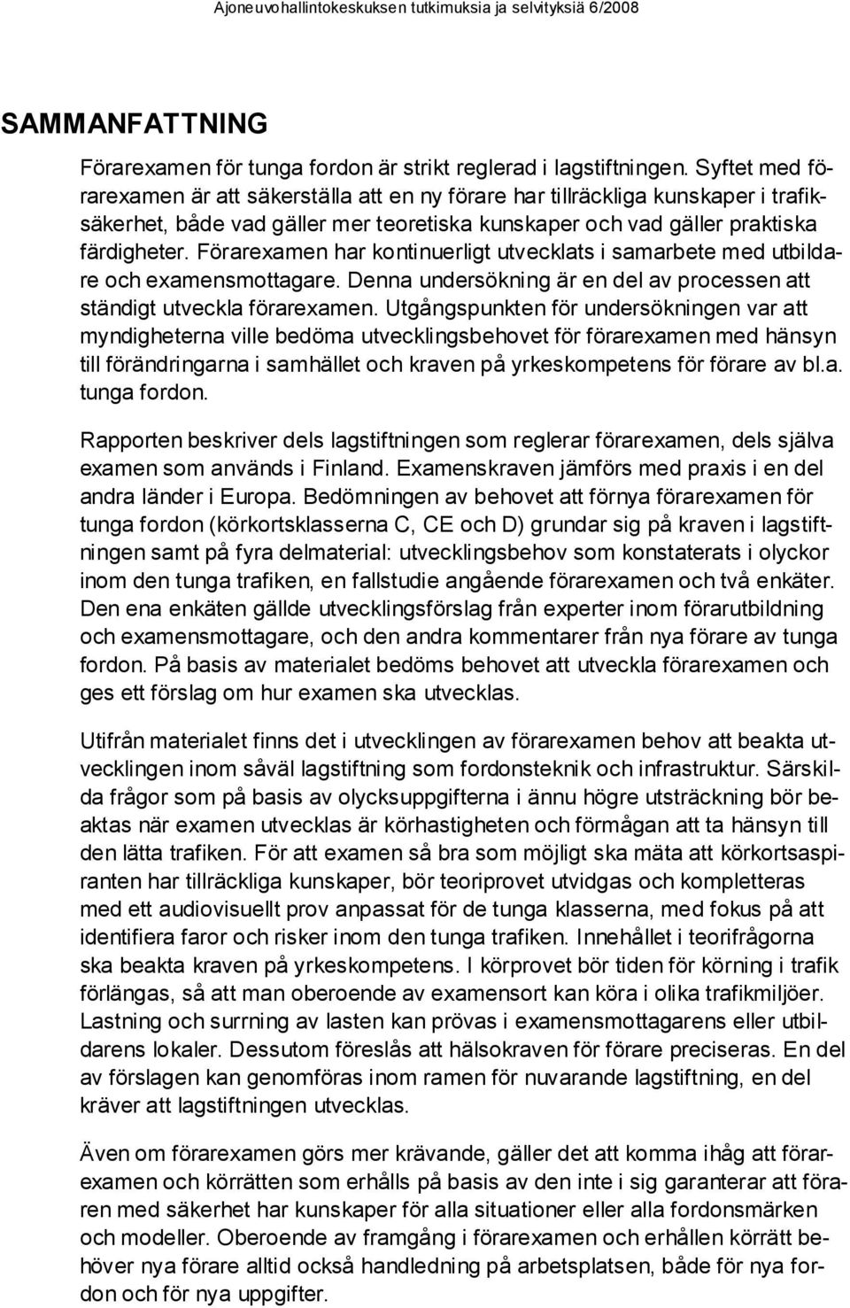 Förarexamen har kontinuerligt utvecklats i samarbete med utbildare och examensmottagare. Denna undersökning är en del av processen att ständigt utveckla förarexamen.