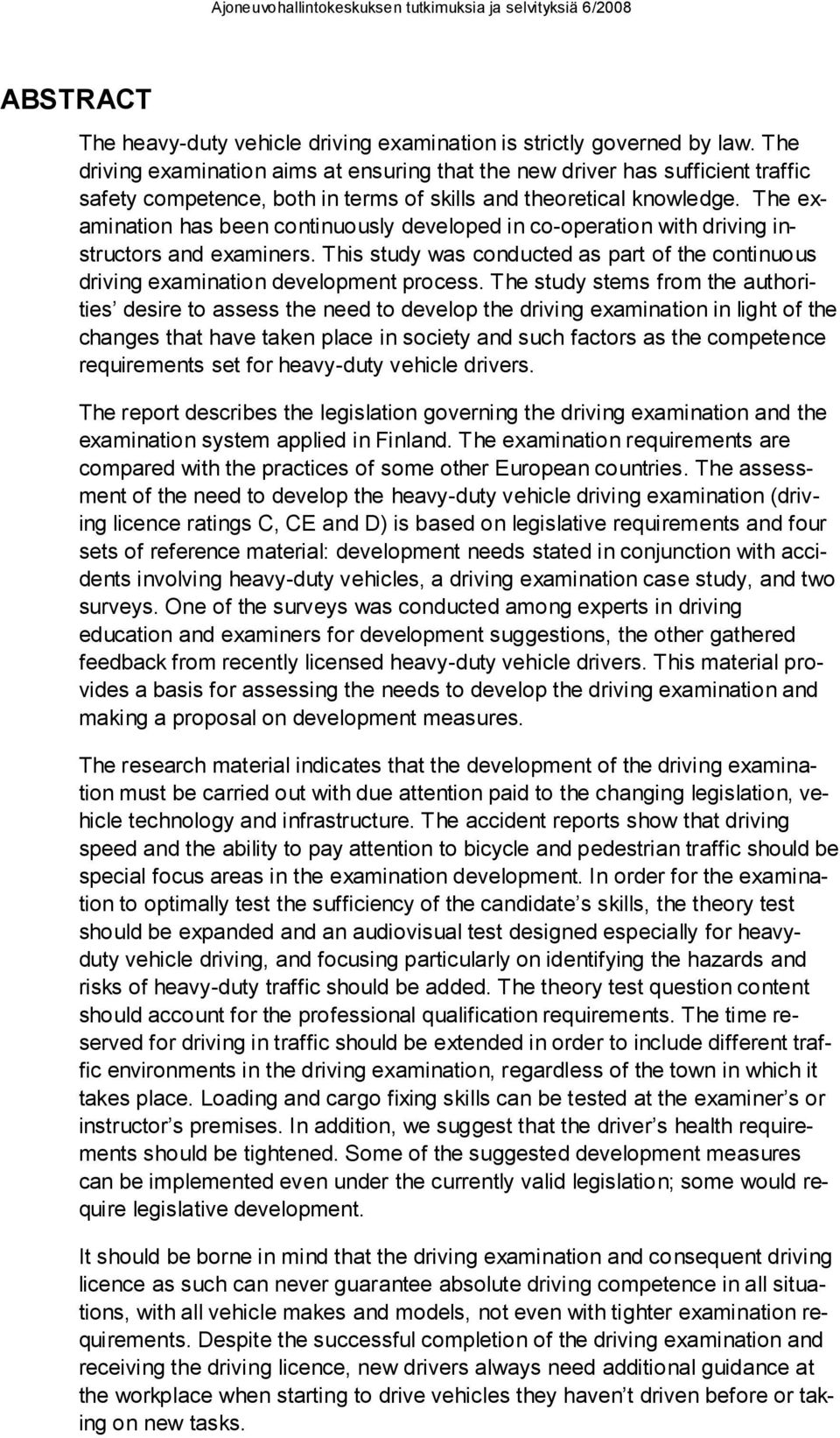 The examination has been continuously developed in co-operation with driving instructors and examiners. This study was conducted as part of the continuous driving examination development process.