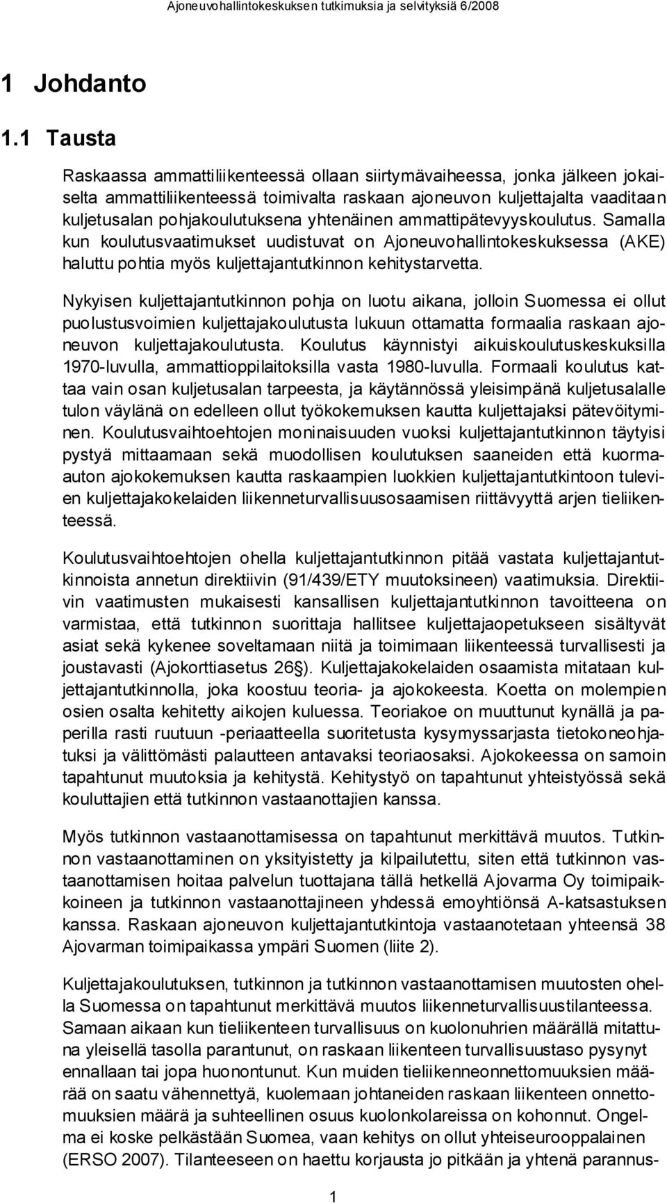 yhtenäinen ammattipätevyyskoulutus. Samalla kun koulutusvaatimukset uudistuvat on Ajoneuvohallintokeskuksessa (AKE) haluttu pohtia myös kuljettajantutkinnon kehitystarvetta.