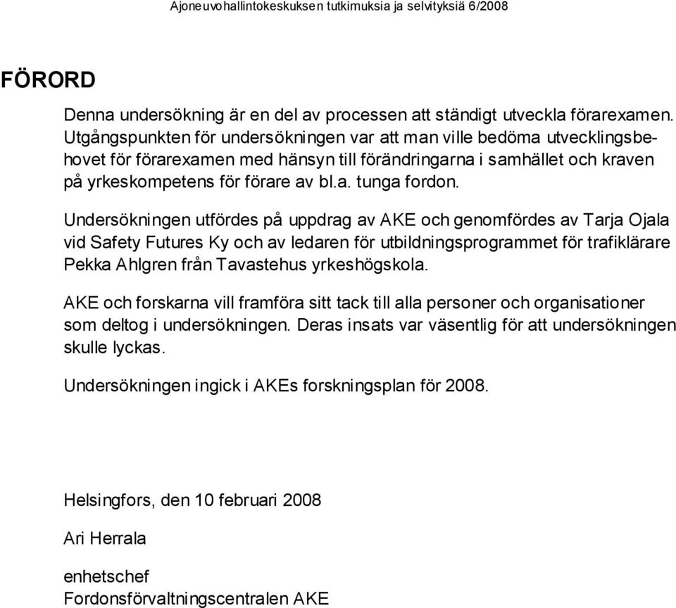 Undersökningen utfördes på uppdrag av AKE och genomfördes av Tarja Ojala vid Safety Futures Ky och av ledaren för utbildningsprogrammet för trafiklärare Pekka Ahlgren från Tavastehus yrkeshögskola.