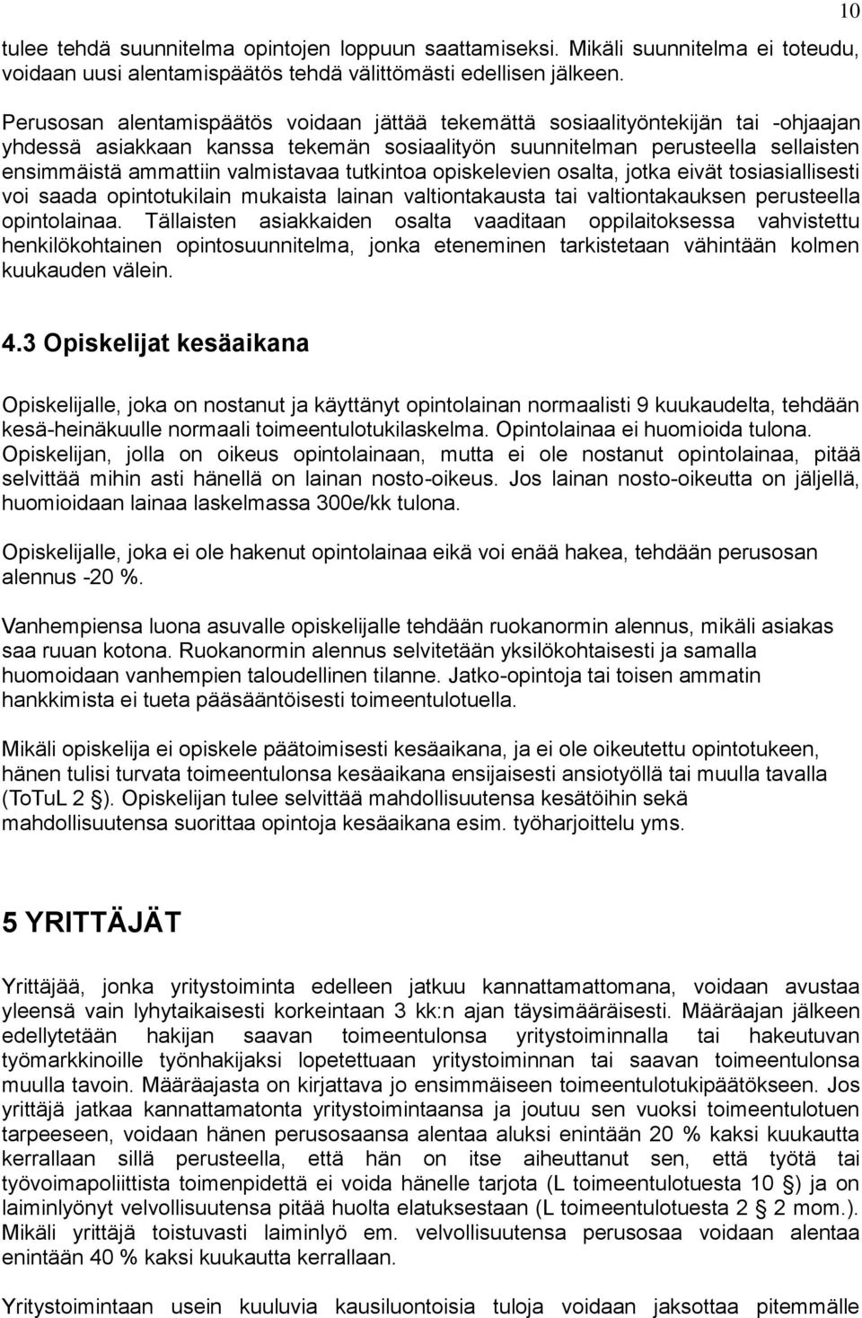 valmistavaa tutkintoa opiskelevien osalta, jotka eivät tosiasiallisesti voi saada opintotukilain mukaista lainan valtiontakausta tai valtiontakauksen perusteella opintolainaa.