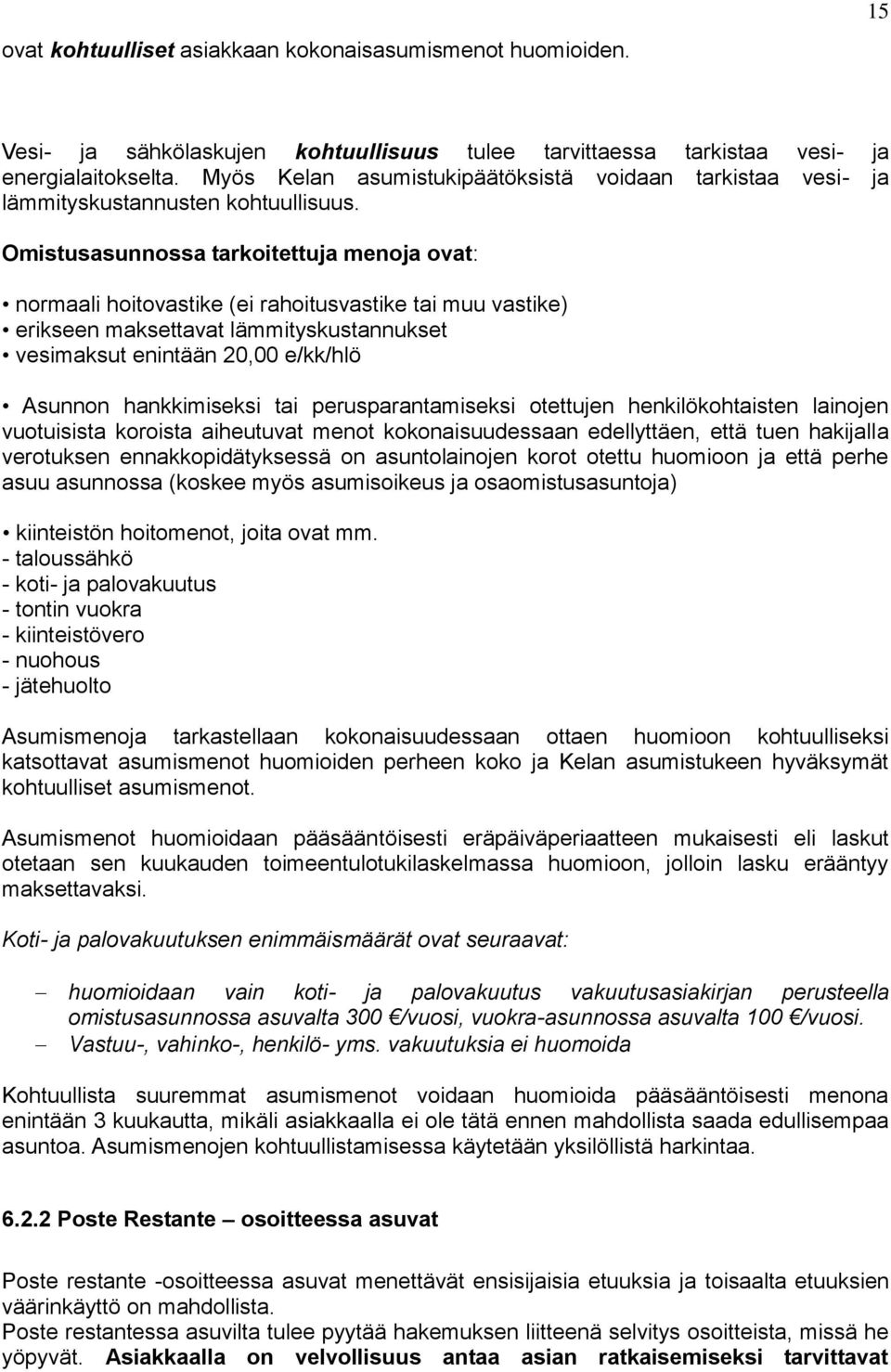 Omistusasunnossa tarkoitettuja menoja ovat: normaali hoitovastike (ei rahoitusvastike tai muu vastike) erikseen maksettavat lämmityskustannukset vesimaksut enintään 20,00 e/kk/hlö Asunnon