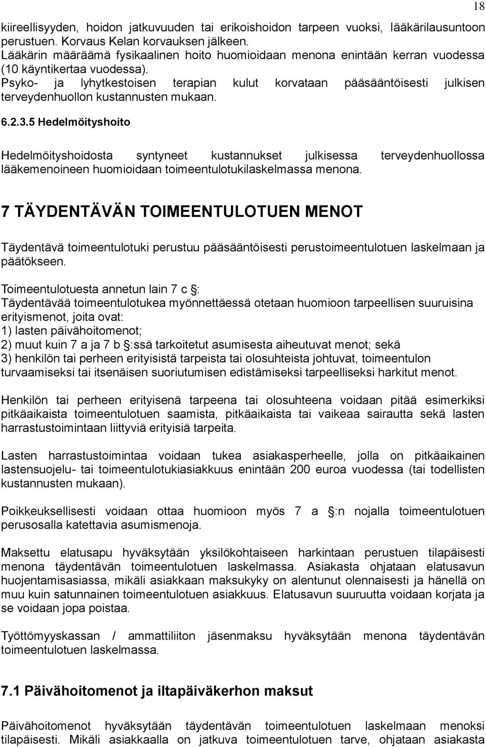 Psyko- ja lyhytkestoisen terapian kulut korvataan pääsääntöisesti julkisen terveydenhuollon kustannusten mukaan. 6.2.3.