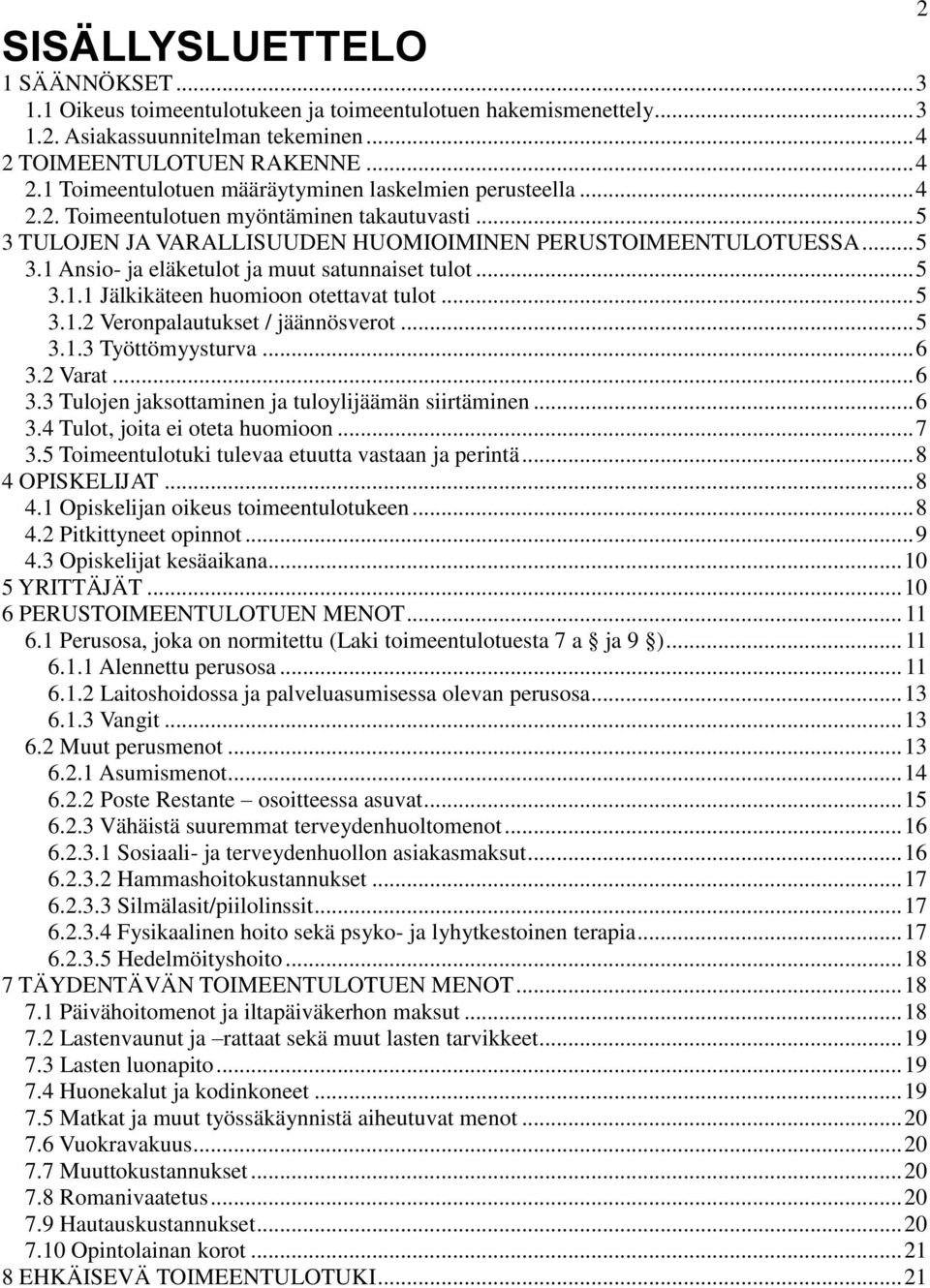 .. 5 3 TULOJEN JA VARALLISUUDEN HUOMIOIMINEN PERUSTOIMEENTULOTUESSA... 5 3.1 Ansio- ja eläketulot ja muut satunnaiset tulot... 5 3.1.1 Jälkikäteen huomioon otettavat tulot... 5 3.1.2 Veronpalautukset / jäännösverot.