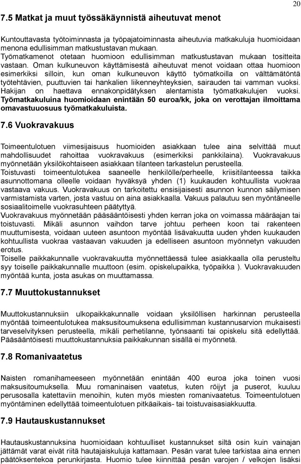 Oman kulkuneuvon käyttämisestä aiheutuvat menot voidaan ottaa huomioon esimerkiksi silloin, kun oman kulkuneuvon käyttö työmatkoilla on välttämätöntä työtehtävien, puuttuvien tai hankalien