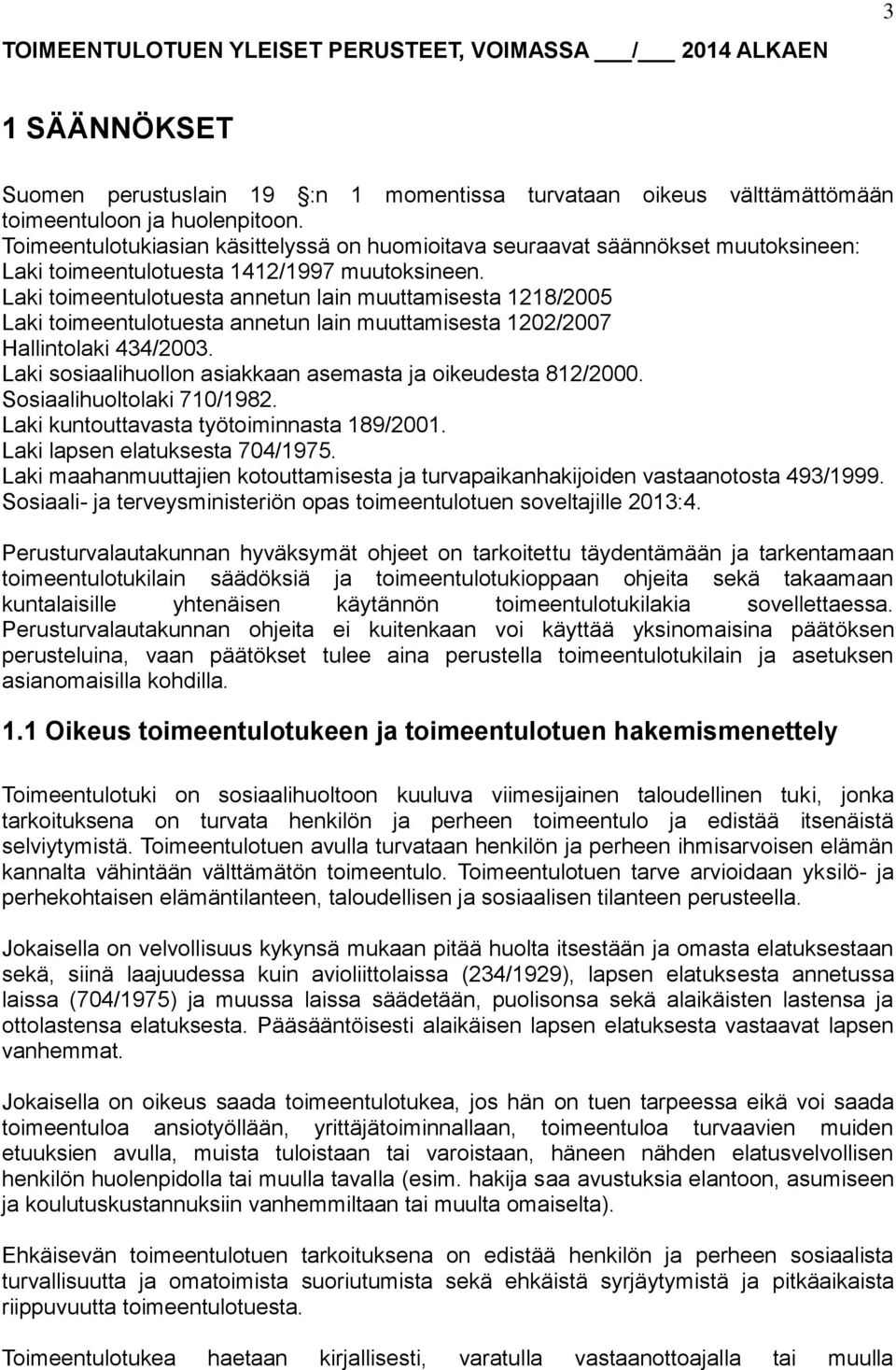 Laki toimeentulotuesta annetun lain muuttamisesta 1218/2005 Laki toimeentulotuesta annetun lain muuttamisesta 1202/2007 Hallintolaki 434/2003.