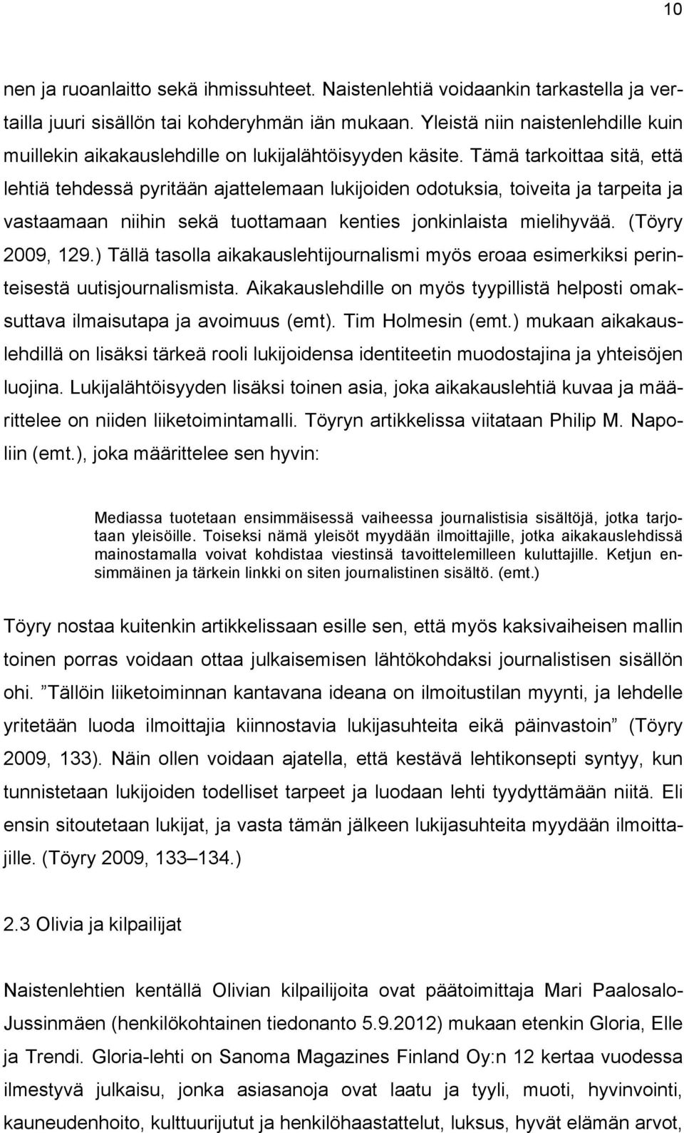 Tämä tarkoittaa sitä, että lehtiä tehdessä pyritään ajattelemaan lukijoiden odotuksia, toiveita ja tarpeita ja vastaamaan niihin sekä tuottamaan kenties jonkinlaista mielihyvää. (Töyry 2009, 129.