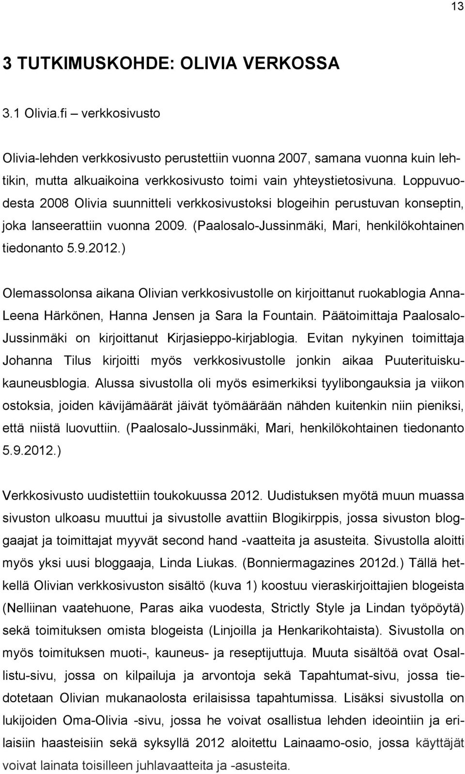 Loppuvuodesta 2008 Olivia suunnitteli verkkosivustoksi blogeihin perustuvan konseptin, joka lanseerattiin vuonna 2009. (Paalosalo-Jussinmäki, Mari, henkilökohtainen tiedonanto 5.9.2012.