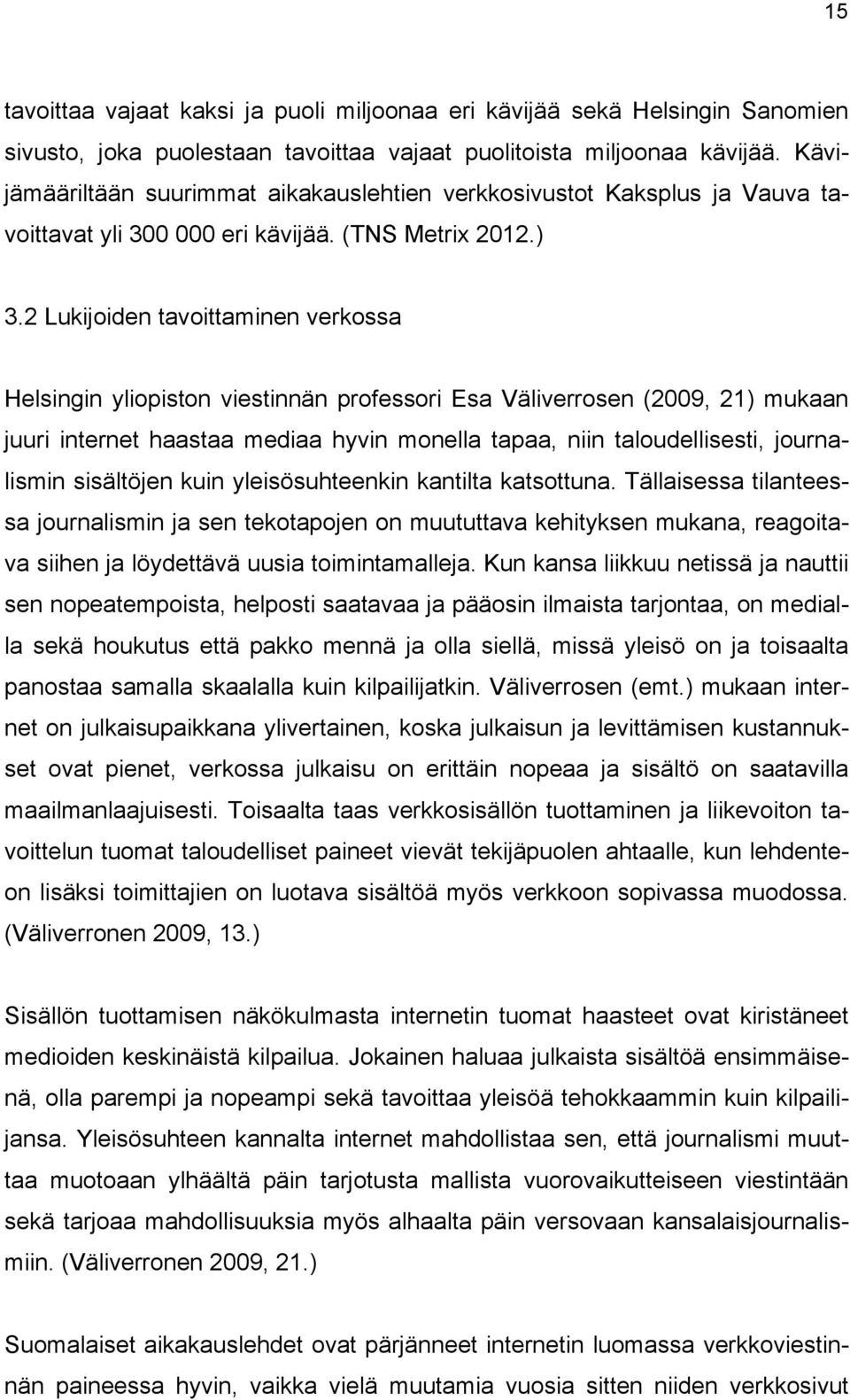 2 Lukijoiden tavoittaminen verkossa Helsingin yliopiston viestinnän professori Esa Väliverrosen (2009, 21) mukaan juuri internet haastaa mediaa hyvin monella tapaa, niin taloudellisesti, journalismin