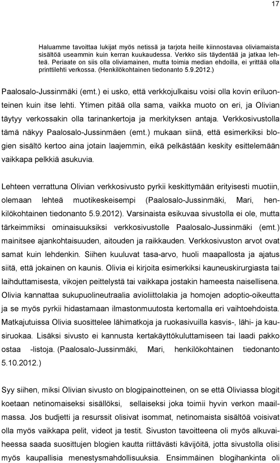 ) ei usko, että verkkojulkaisu voisi olla kovin eriluonteinen kuin itse lehti. Ytimen pitää olla sama, vaikka muoto on eri, ja Olivian täytyy verkossakin olla tarinankertoja ja merkityksen antaja.