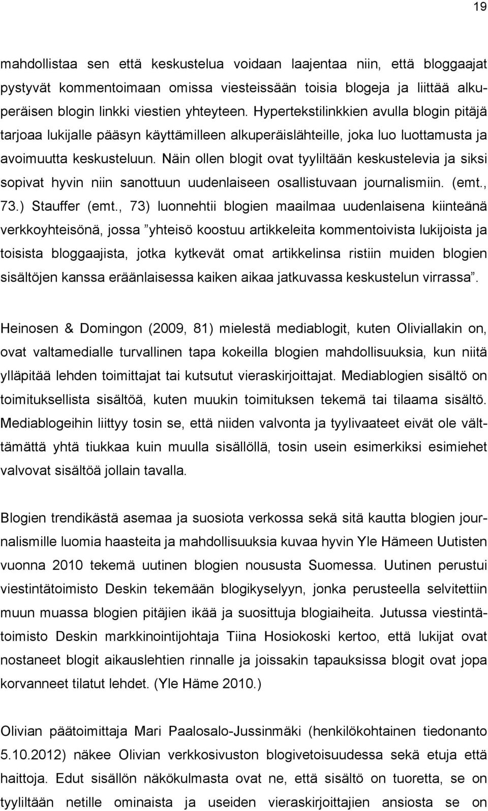 Näin ollen blogit ovat tyyliltään keskustelevia ja siksi sopivat hyvin niin sanottuun uudenlaiseen osallistuvaan journalismiin. (emt., 73.) Stauffer (emt.