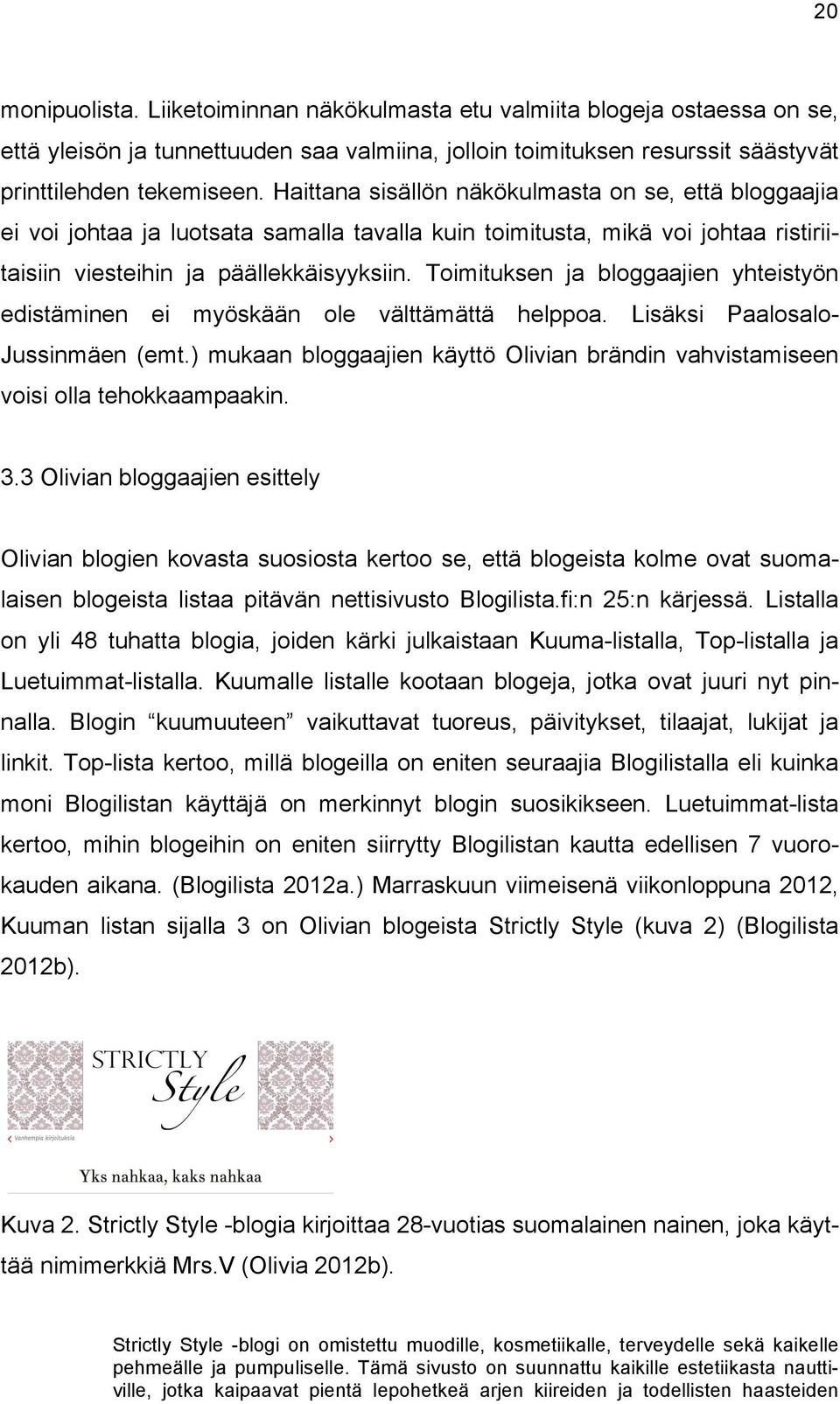 Toimituksen ja bloggaajien yhteistyön edistäminen ei myöskään ole välttämättä helppoa. Lisäksi Paalosalo- Jussinmäen (emt.