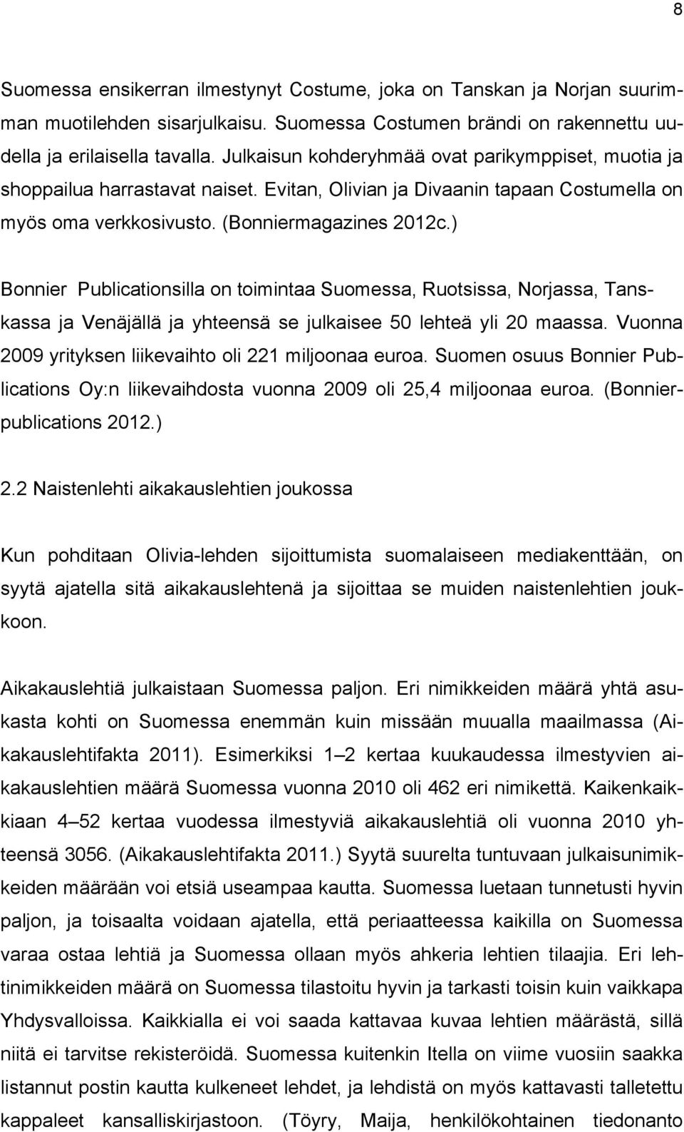 ) Bonnier Publicationsilla on toimintaa Suomessa, Ruotsissa, Norjassa, Tanskassa ja Venäjällä ja yhteensä se julkaisee 50 lehteä yli 20 maassa.