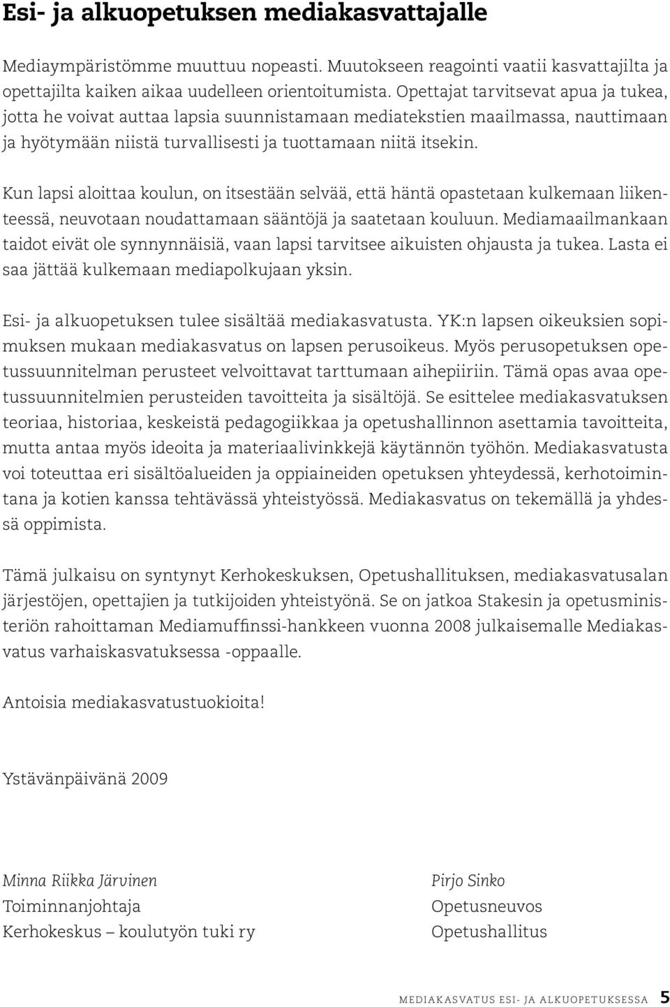 Kun lapsi aloittaa koulun, on itsestään selvää, että häntä opastetaan kulkemaan liikenteessä, neuvotaan noudattamaan sääntöjä ja saatetaan kouluun.