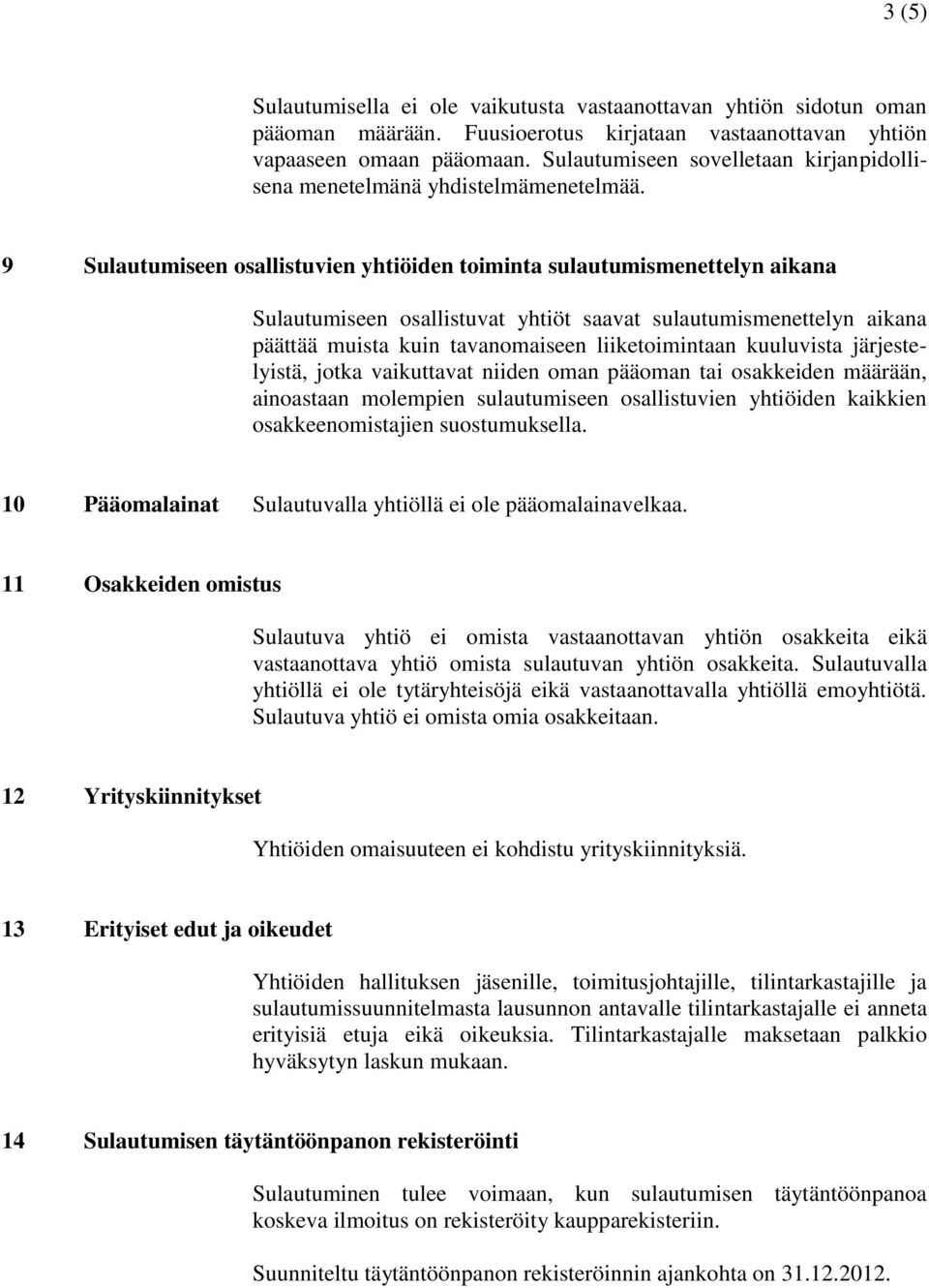 9 Sulautumiseen osallistuvien yhtiöiden toiminta sulautumismenettelyn aikana Sulautumiseen osallistuvat yhtiöt saavat sulautumismenettelyn aikana päättää muista kuin tavanomaiseen liiketoimintaan