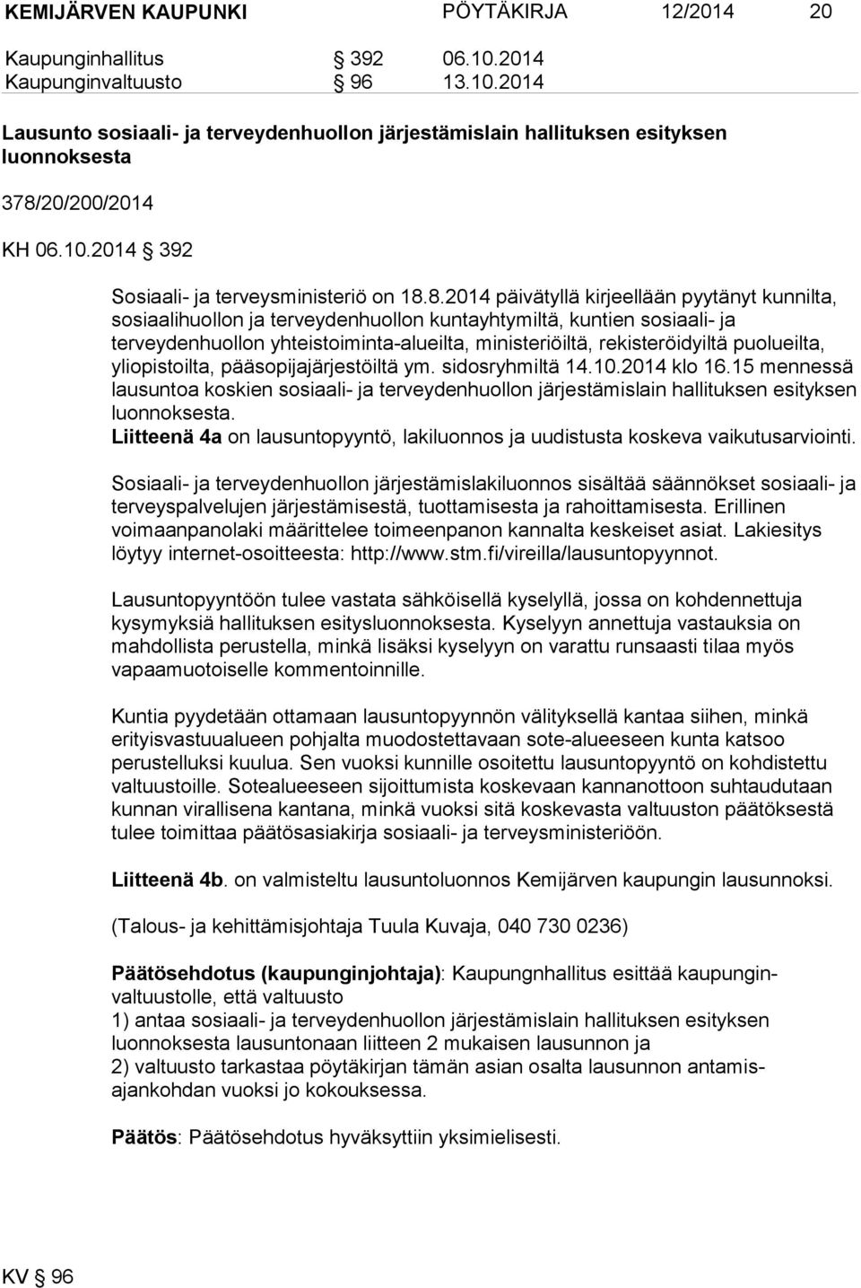 8.2014 päivätyllä kirjeellään pyytänyt kunnilta, sosiaalihuollon ja terveydenhuollon kuntayhtymiltä, kuntien sosiaali- ja terveydenhuollon yhteistoiminta-alueilta, ministeriöiltä, rekisteröidyiltä