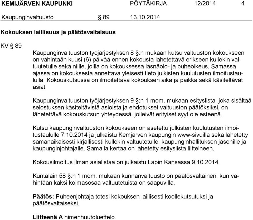 kullekin valtuutetulle sekä niille, joilla on kokouksessa läsnäolo- ja puheoikeus. Samassa ajassa on kokouksesta annettava yleisesti tieto julkisten kuulutusten ilmoitustaululla.