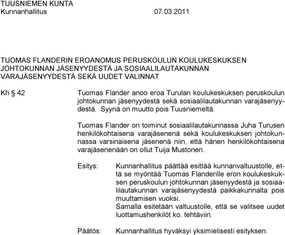 Tuomas Flander on toiminut sosiaalilautakunnassa Juha Turusen henkilökohtaisena varajäsenenä sekä koulukeskuksen johtokunnassa varsinaisena jäsenenä niin, että hänen henkilökohtaisena varajäsenenään