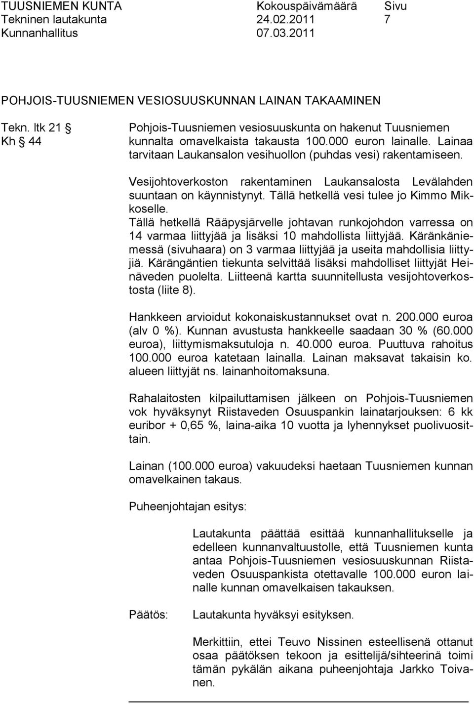 Vesijohtoverkoston rakentaminen Laukansalosta Levälahden suuntaan on käynnistynyt. Tällä hetkellä vesi tulee jo Kimmo Mikkoselle.