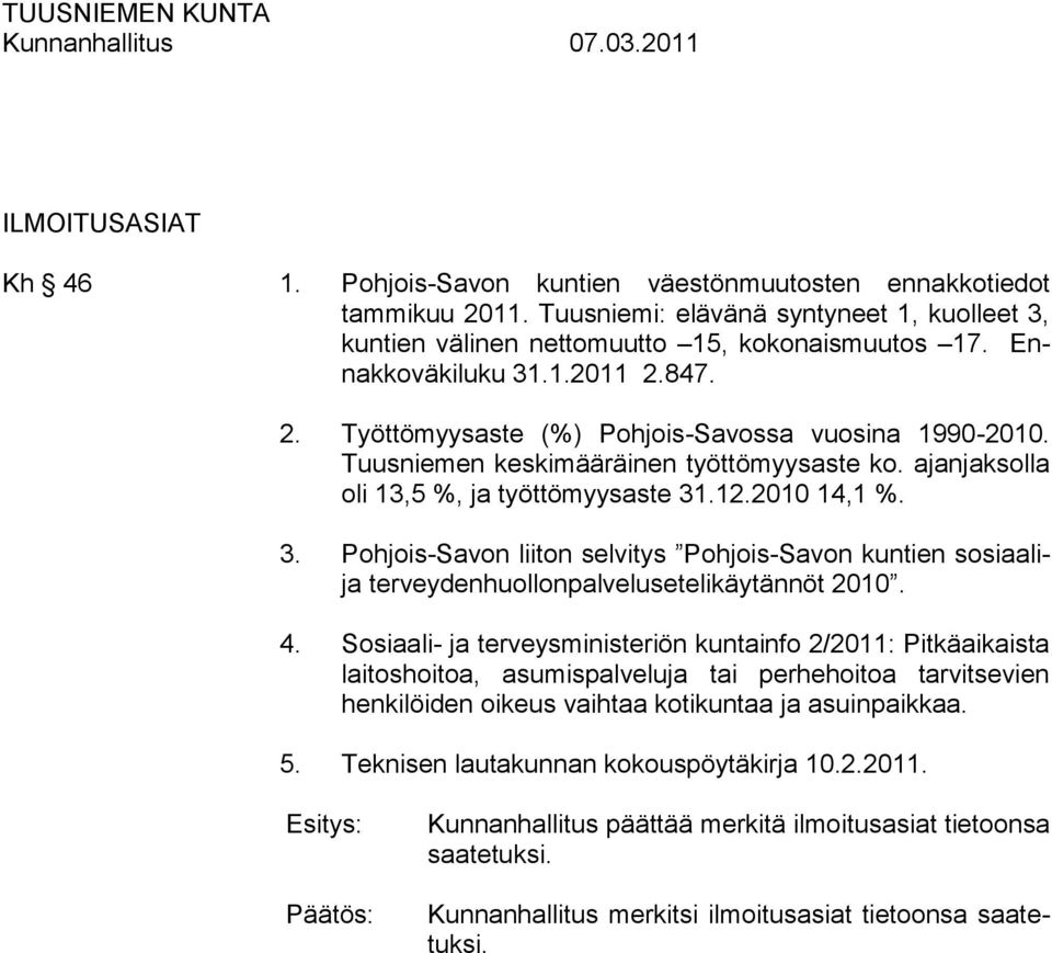 4. Sosiaali- ja terveysministeriön kuntainfo 2/2011: Pitkäaikaista laitoshoitoa, asumispalveluja tai perhehoitoa tarvitsevien henkilöiden oikeus vaihtaa kotikuntaa ja asuinpaikkaa. 5.