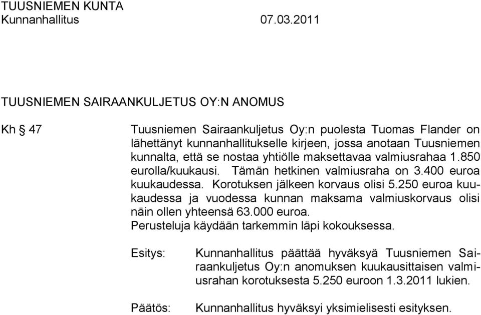 250 euroa kuukaudessa ja vuodessa kunnan maksama valmiuskorvaus olisi näin ollen yhteensä 63.000 euroa. Perusteluja käydään tarkemmin läpi kokouksessa.