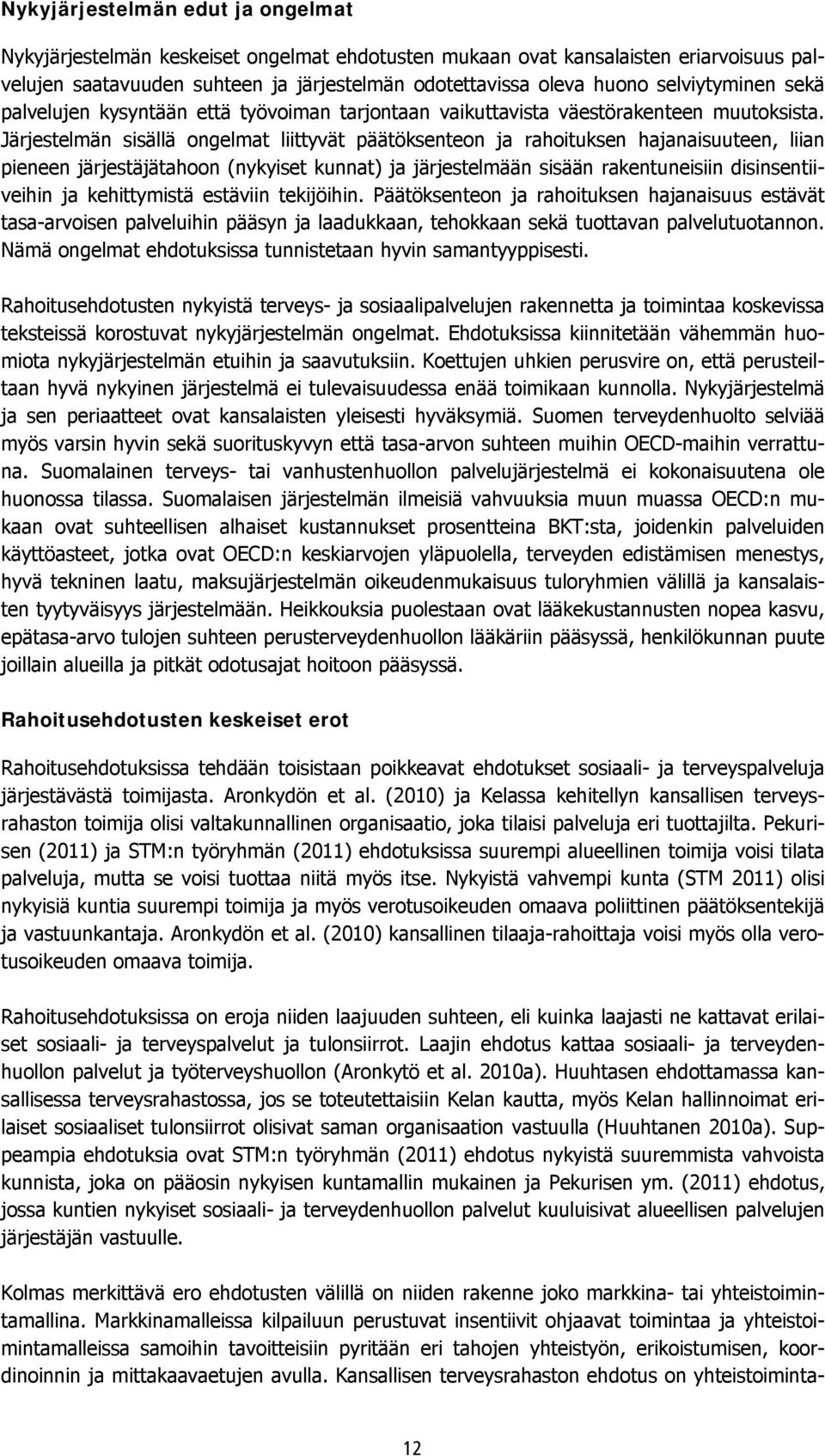 Järjestelmän sisällä ongelmat liittyvät päätöksenteon ja rahoituksen hajanaisuuteen, liian pieneen järjestäjätahoon (nykyiset kunnat) ja järjestelmään sisään rakentuneisiin disinsentiiveihin ja