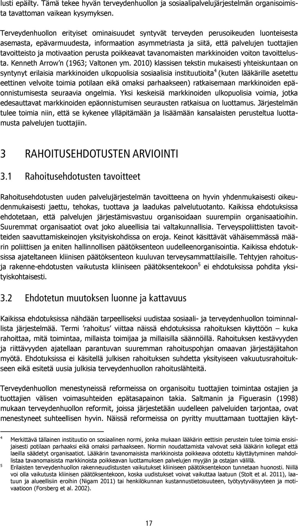 motivaation perusta poikkeavat tavanomaisten markkinoiden voiton tavoittelusta. Kenneth Arrow n (1963; Valtonen ym.