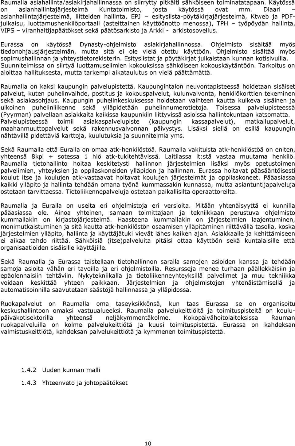 hallinta, VIPS viranhaltijapäätökset sekä päätösarkisto ja Arkki - arkistosovellus. Eurassa on käytössä Dynasty-ohjelmisto asiakirjahallinnossa.