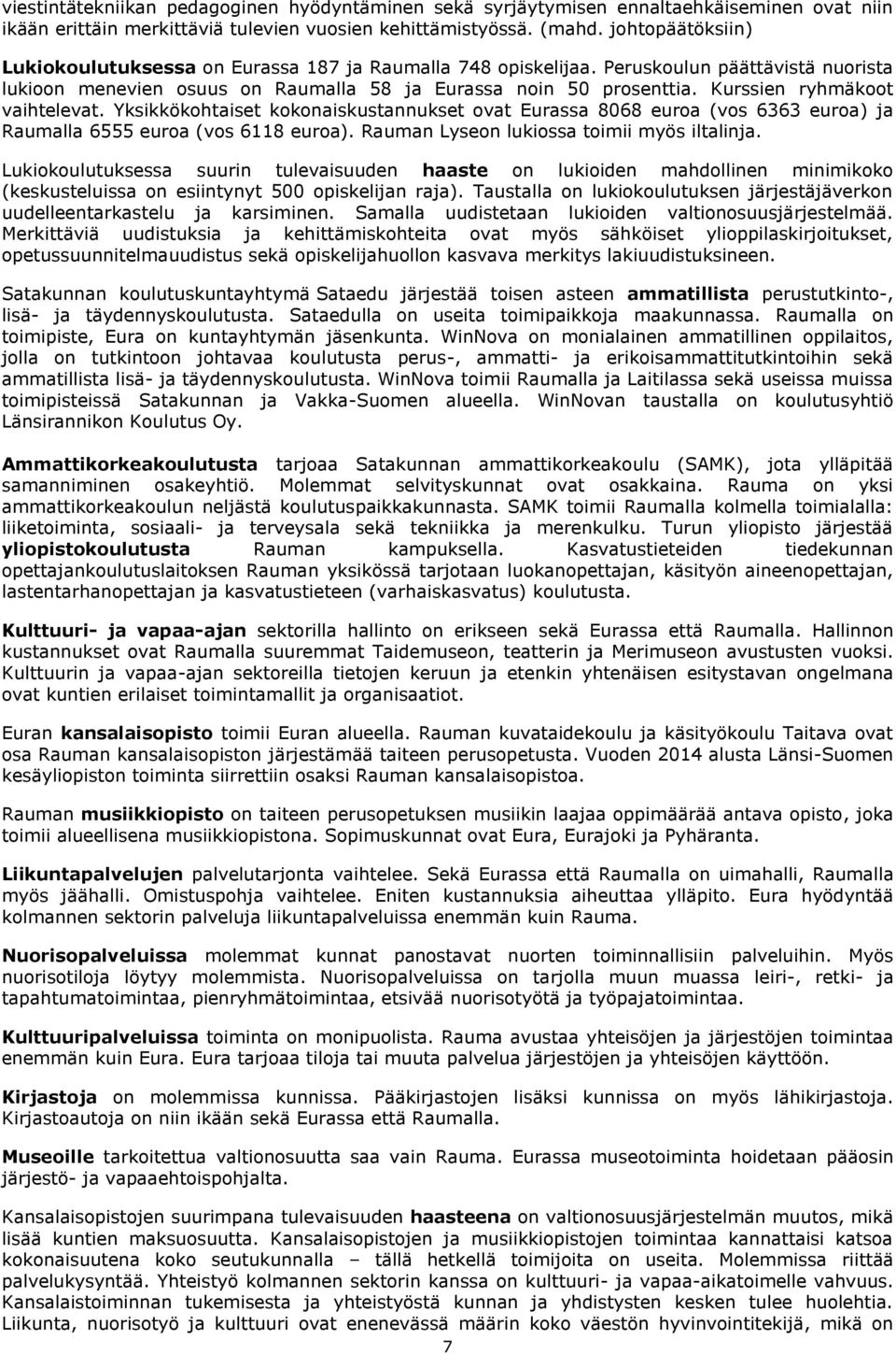 Kurssien ryhmäkoot vaihtelevat. Yksikkökohtaiset kokonaiskustannukset ovat Eurassa 8068 euroa (vos 6363 euroa) ja Raumalla 6555 euroa (vos 6118 euroa). Rauman Lyseon lukiossa toimii myös iltalinja.