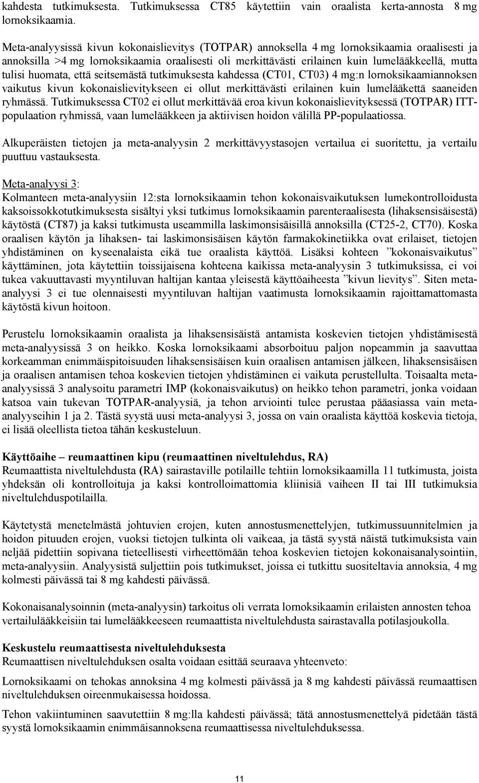 tulisi huomata, että seitsemästä tutkimuksesta kahdessa (CT01, CT03) 4 mg:n lornoksikaamiannoksen vaikutus kivun kokonaislievitykseen ei ollut merkittävästi erilainen kuin lumelääkettä saaneiden