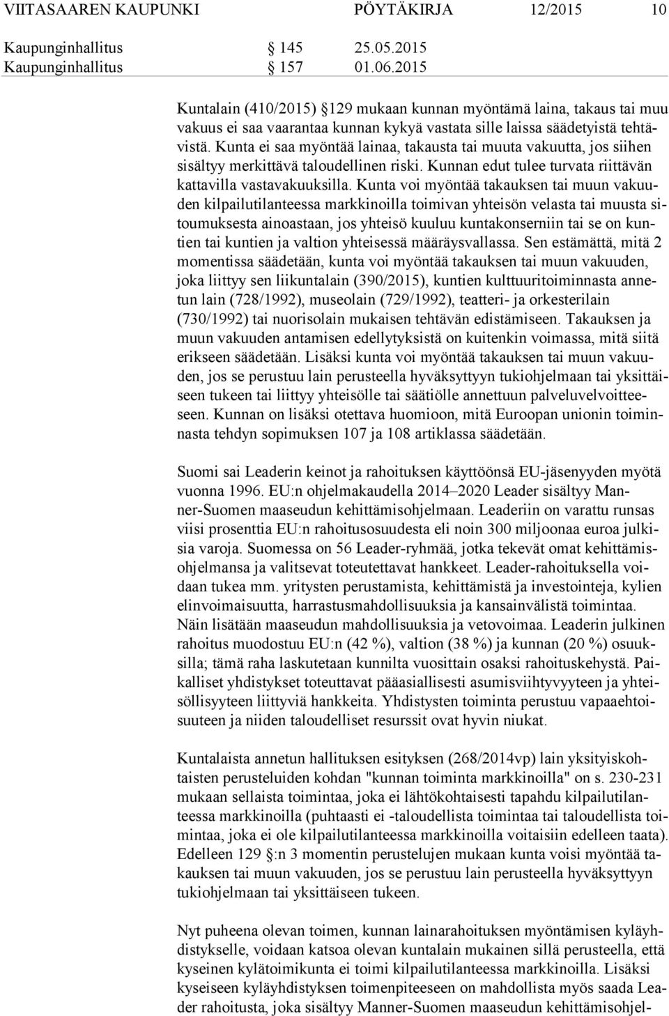 Kunta ei saa myöntää lainaa, ta kaus ta tai muuta vakuutta, jos siihen si säl tyy merkittävä taloudellinen riski. Kunnan edut tulee turvata riittävän kat ta vil la vastavakuuksilla.