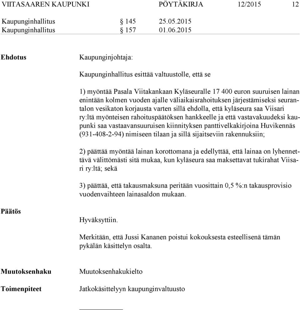 väliaikaisrahoituksen järjestämiseksi seu ranta lon vesikaton korjausta varten sillä ehdolla, että kyläseura saa Viisari ry:ltä myönteisen rahoituspäätöksen hankkeelle ja että vastavakuudeksi kaupun