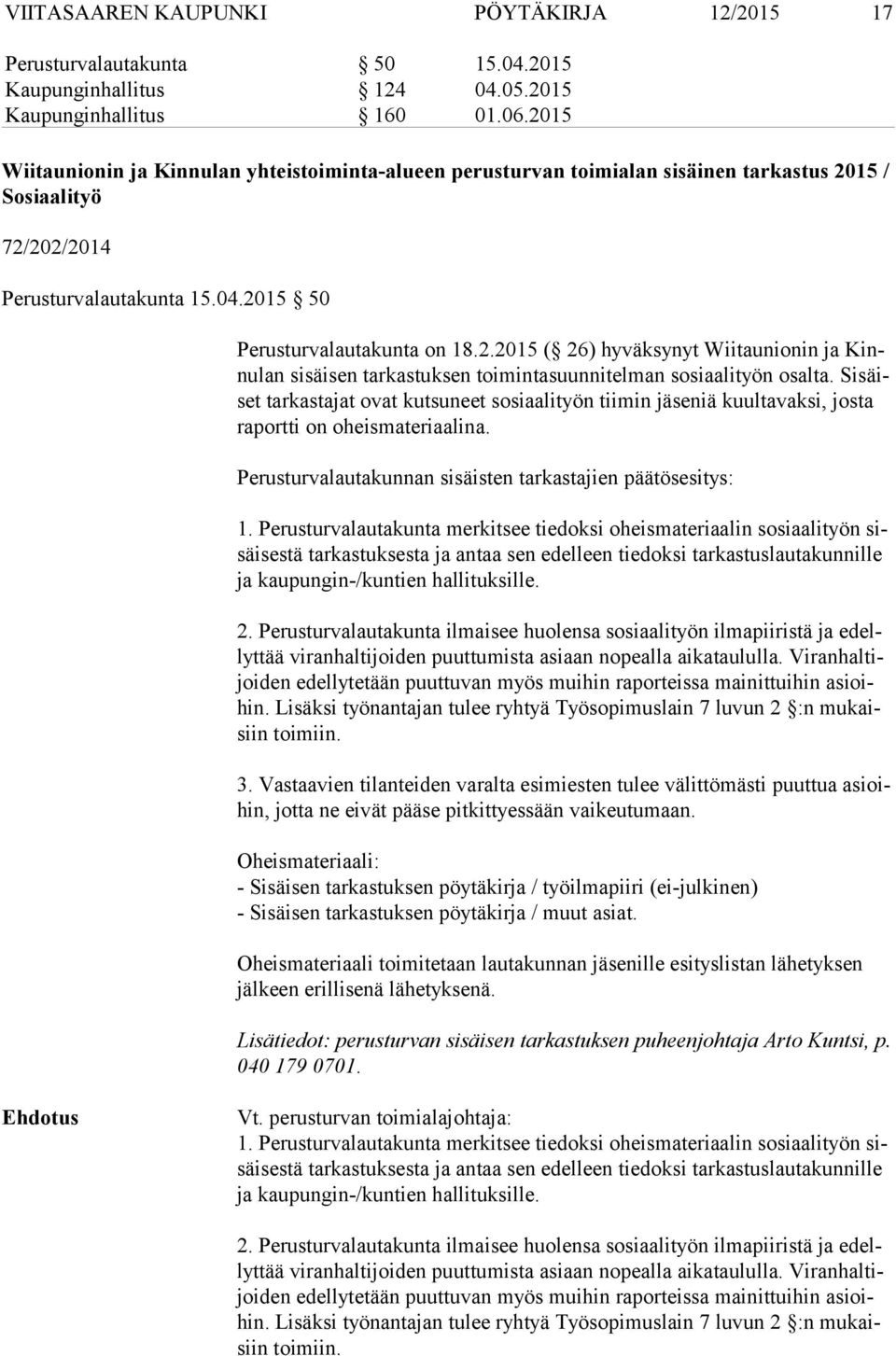 Si säiset tarkastajat ovat kutsuneet sosiaalityön tiimin jäseniä kuultavaksi, josta ra port ti on oheismateriaalina. Perusturvalautakunnan sisäisten tarkastajien päätösesitys: 1.