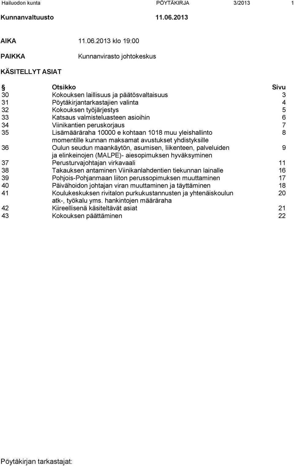 2013 klo 19:00 PAIKKA Kunnanvirasto johtokeskus KÄSITELLYT ASIAT Otsikko Sivu 30 Kokouksen laillisuus ja päätösvaltaisuus 3 31 Pöytäkirjantarkastajien valinta 4 32 Kokouksen työjärjestys 5 33 Katsaus