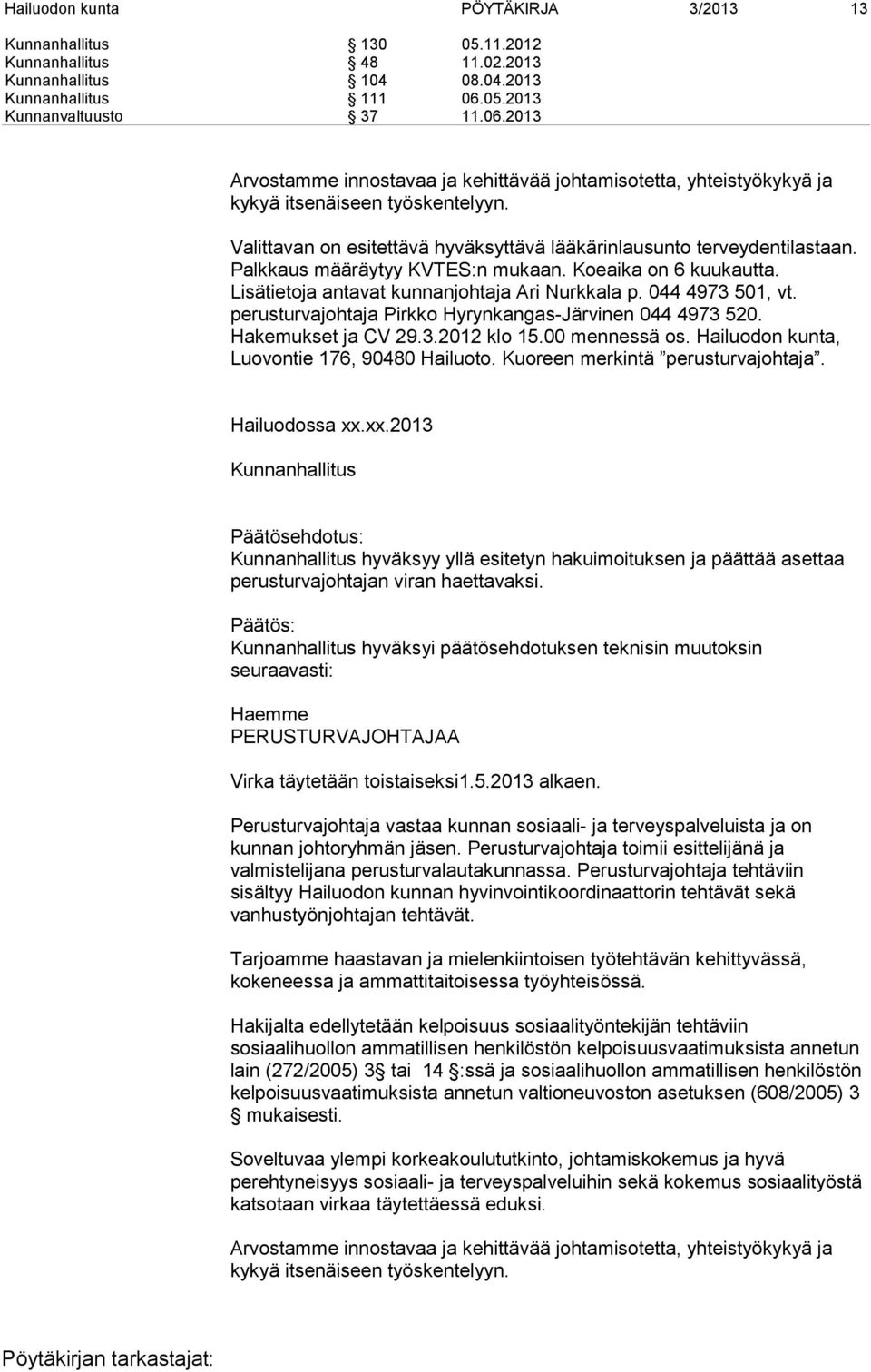 Valittavan on esitettävä hyväksyttävä lääkärinlausunto terveydentilastaan. Palkkaus määräytyy KVTES:n mukaan. Koeaika on 6 kuukautta. Lisätietoja antavat kunnanjohtaja Ari Nurkkala p.